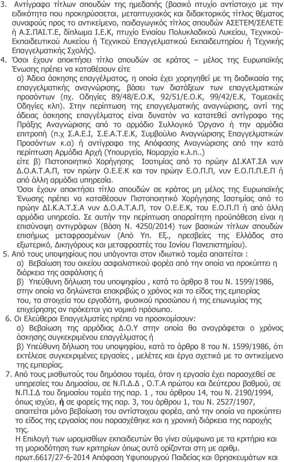 Όσοι έχουν αποκτήσει τίτλο σπουδών σε κράτος µέλος της Ευρωπαϊκής Ένωσης πρέπει να καταθέσουν είτε α) Άδεια άσκησης επαγγέλµατος, η οποία έχει χορηγηθεί µε τη διαδικασία της επαγγελµατικής