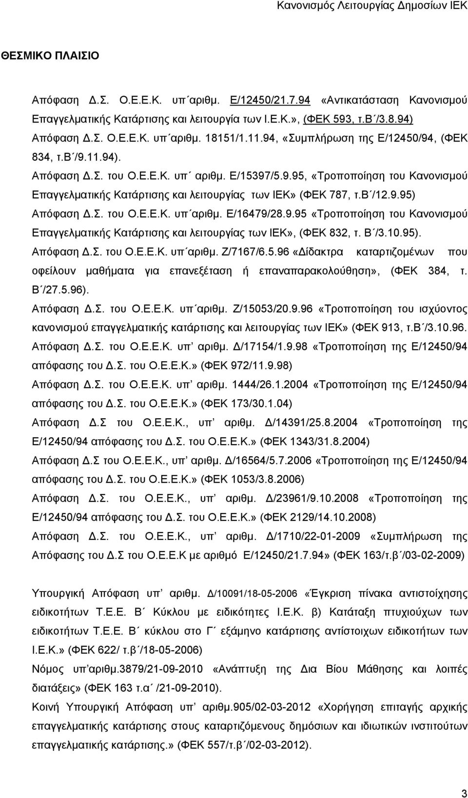 β /12.9.95) Απόφαση.Σ. του Ο.Ε.Ε.Κ. υπ αριθμ. Ε/16479/28.9.95 «Τροποποίηση του Κανονισμού Επαγγελματικής Κατάρτισης και λειτουργίας των ΙΕΚ», (ΦΕΚ 832, τ. Β /3.10.95). Απόφαση.Σ. του Ο.Ε.Ε.Κ. υπ αριθμ. Ζ/7167/6.