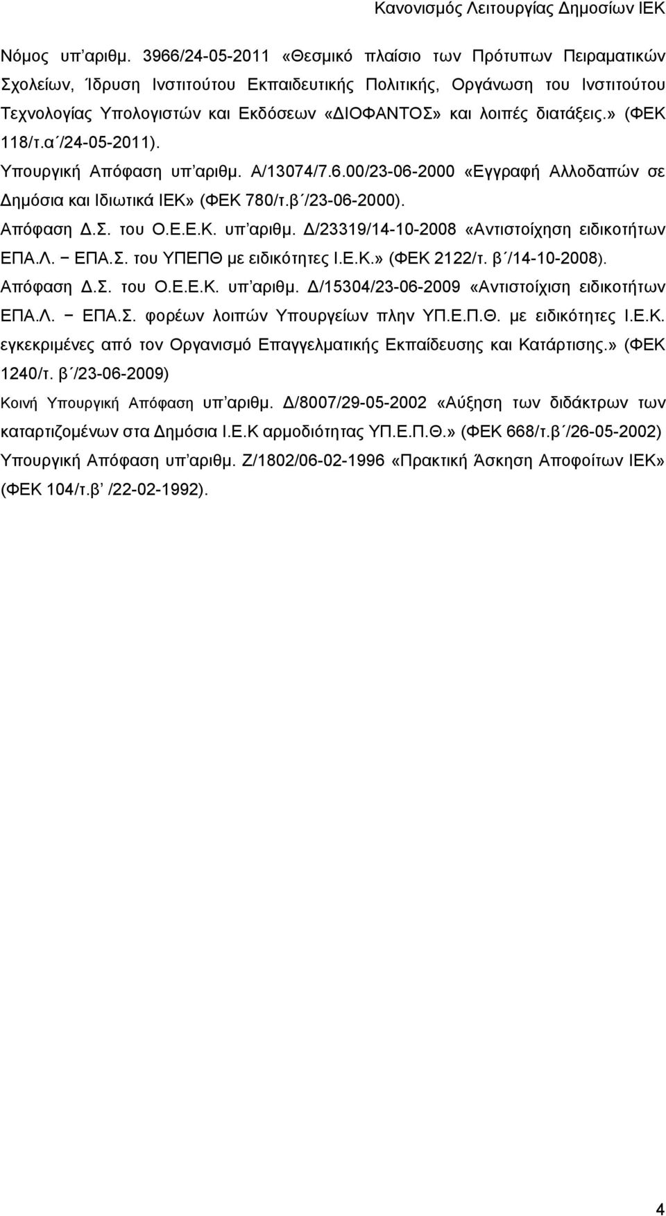 διατάξεις.» (ΦΕΚ 118/τ.α /24-05-2011). Υπουργική Απόφαση υπ αριθμ. Α/13074/7.6.00/23-06-2000 «Εγγραφή Αλλοδαπών σε ημόσια και Ιδιωτικά ΙΕΚ» (ΦΕΚ 780/τ.β /23-06-2000). Απόφαση.Σ. του Ο.Ε.Ε.Κ. υπ αριθμ. /23319/14-10-2008 «Αντιστοίχηση ειδικοτήτων ΕΠΑ.