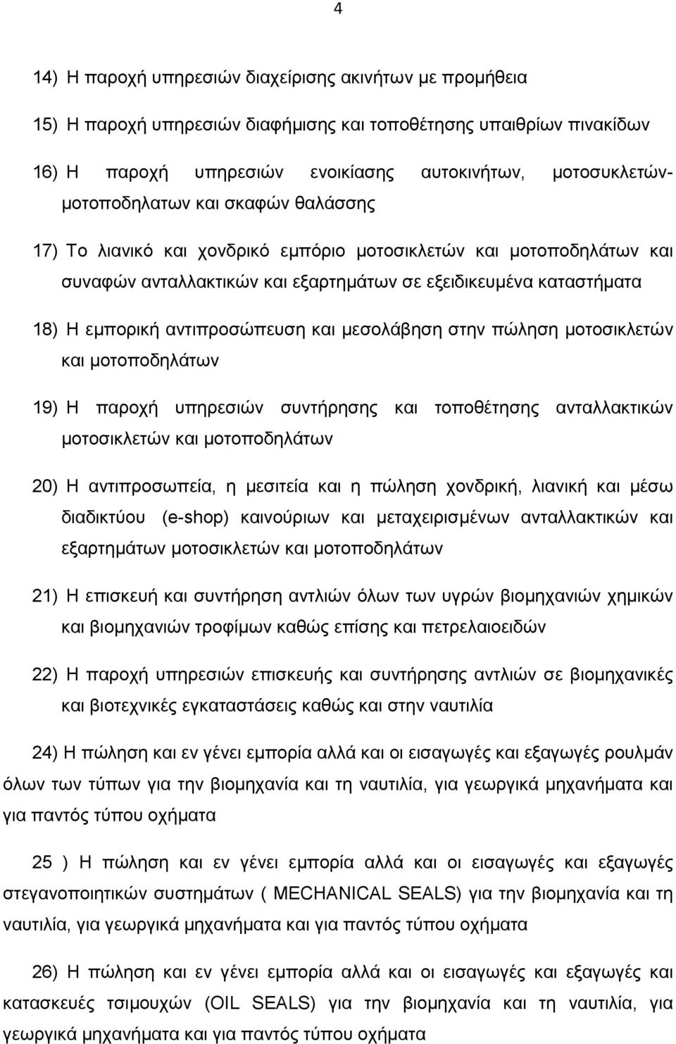 αντιπροσώπευση και μεσολάβηση στην πώληση μοτοσικλετών και μοτοποδηλάτων 19) Η παροχή υπηρεσιών συντήρησης και τοποθέτησης ανταλλακτικών μοτοσικλετών και μοτοποδηλάτων 20) Η αντιπροσωπεία, η μεσιτεία