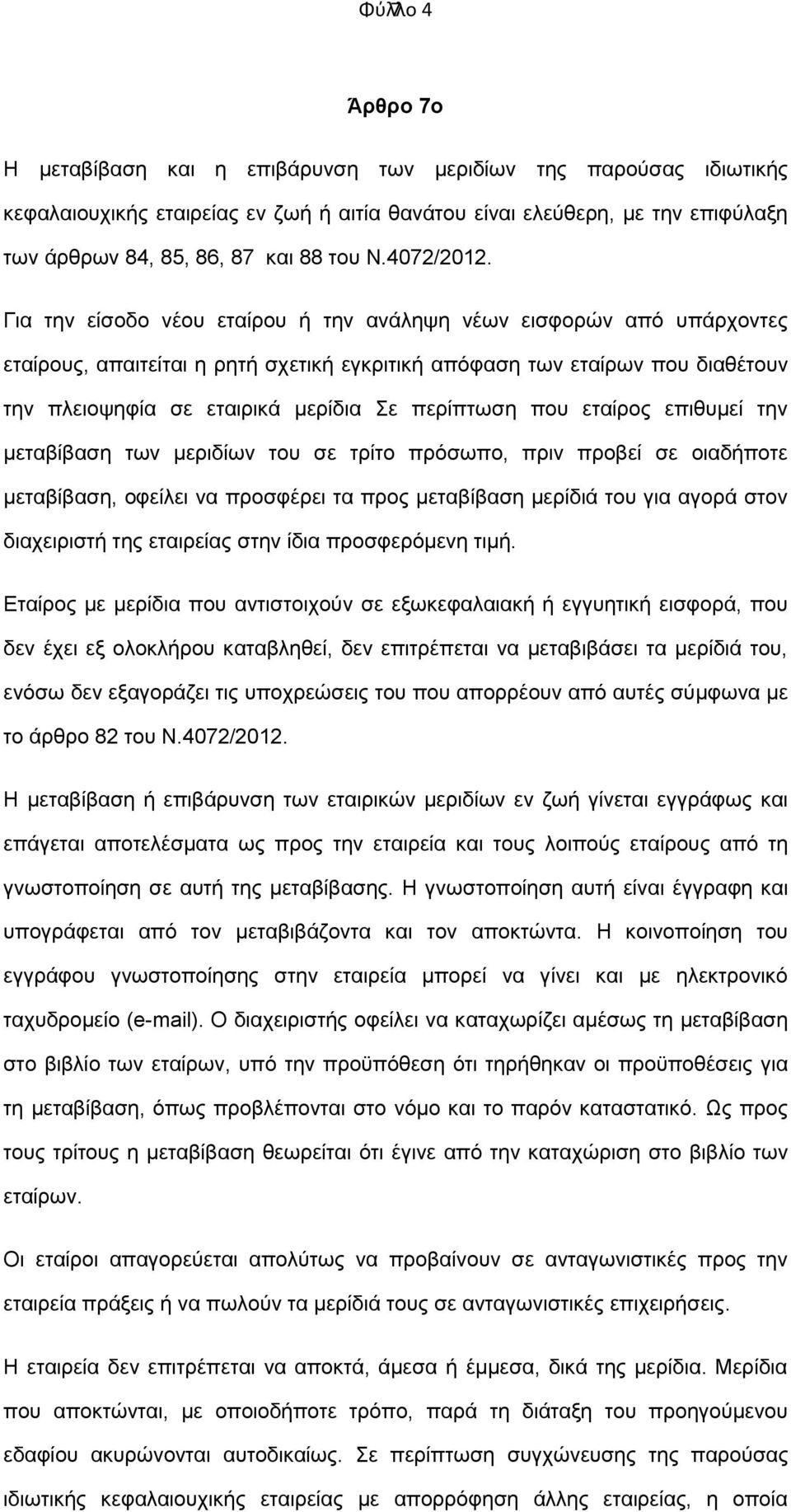 Για την είσοδο νέου εταίρου ή την ανάληψη νέων εισφορών από υπάρχοντες εταίρους, απαιτείται η ρητή σχετική εγκριτική απόφαση των εταίρων που διαθέτουν την πλειοψηφία σε εταιρικά μερίδια Σε περίπτωση