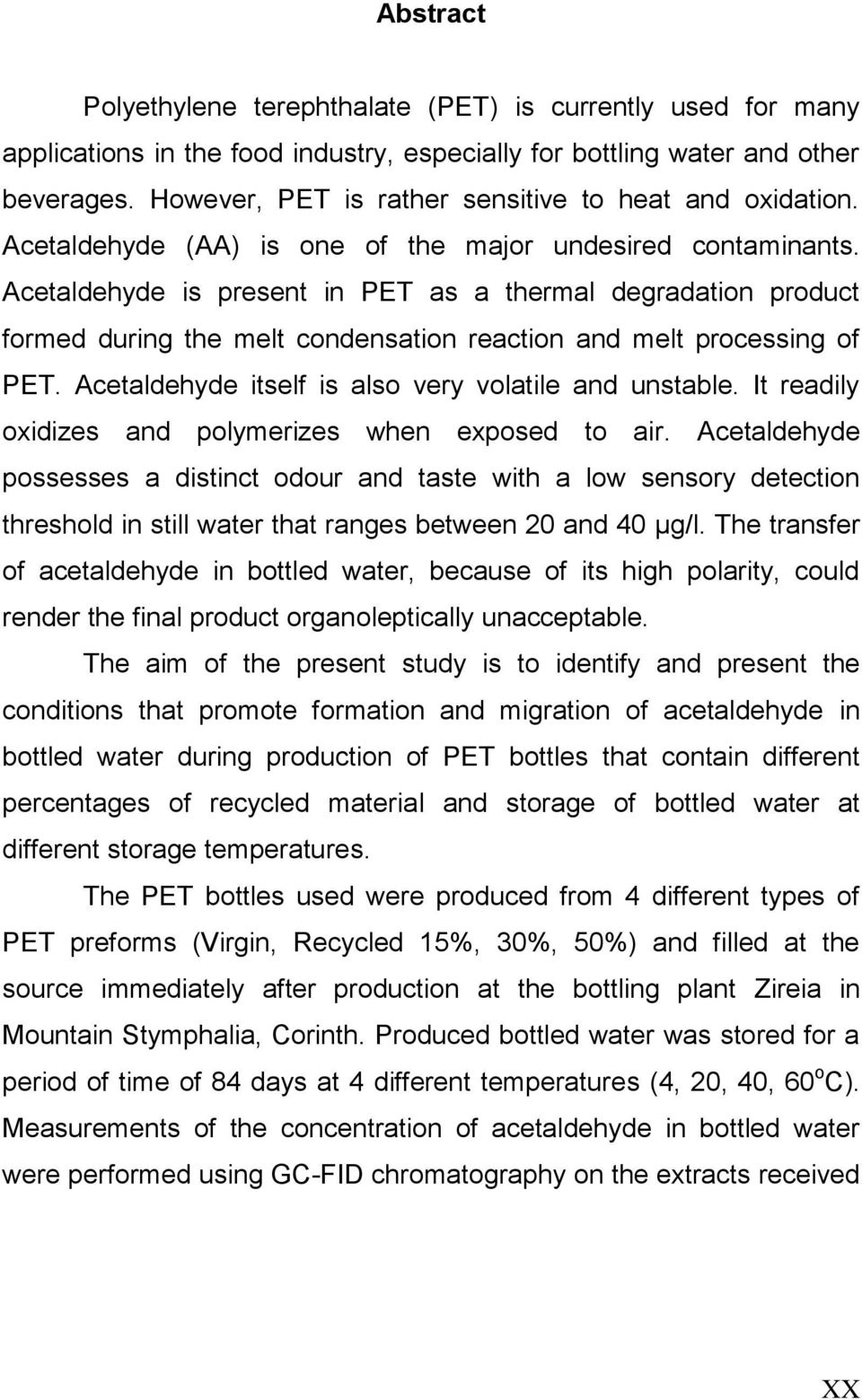Acetaldehyde is present in PET as a thermal degradation product formed during the melt condensation reaction and melt processing of PET. Acetaldehyde itself is also very volatile and unstable.
