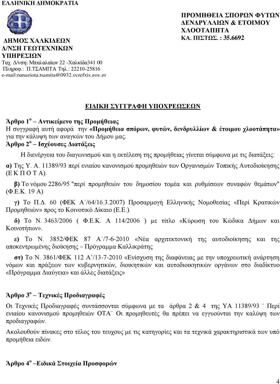 6692 ΕΙΔΙΚΗ ΣΥΓΓΡΑΦΗ ΥΠΟΧΡΕΩΣΕΩΝ Άρθρο 1 ο Αντικείμενο της Προμήθειας Η συγγραφή αυτή αφορά την «Προμήθεια σπόρων, φυτών, δενδρυλλίων & έτοιμου χλοοτάπητα» για την κάλυψη των αναγκών του Δήμου μας.