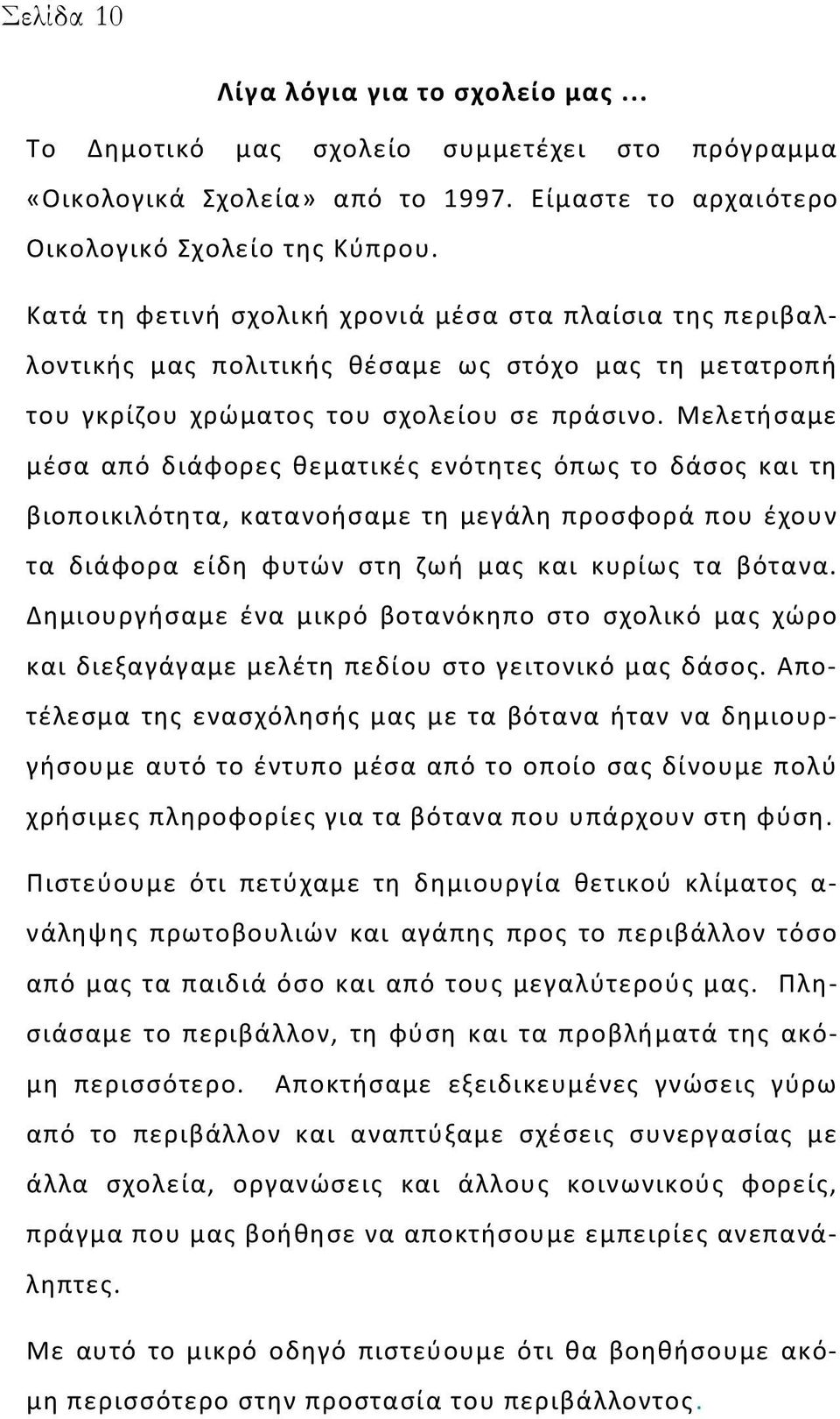 Μελετήσαμε μέσα από διάφορες θεματικές ενότητες όπως το δάσος και τη βιοποικιλότητα, κατανοήσαμε τη μεγάλη προσφορά που έχουν τα διάφορα είδη φυτών στη ζωή μας και κυρίως τα βότανα.