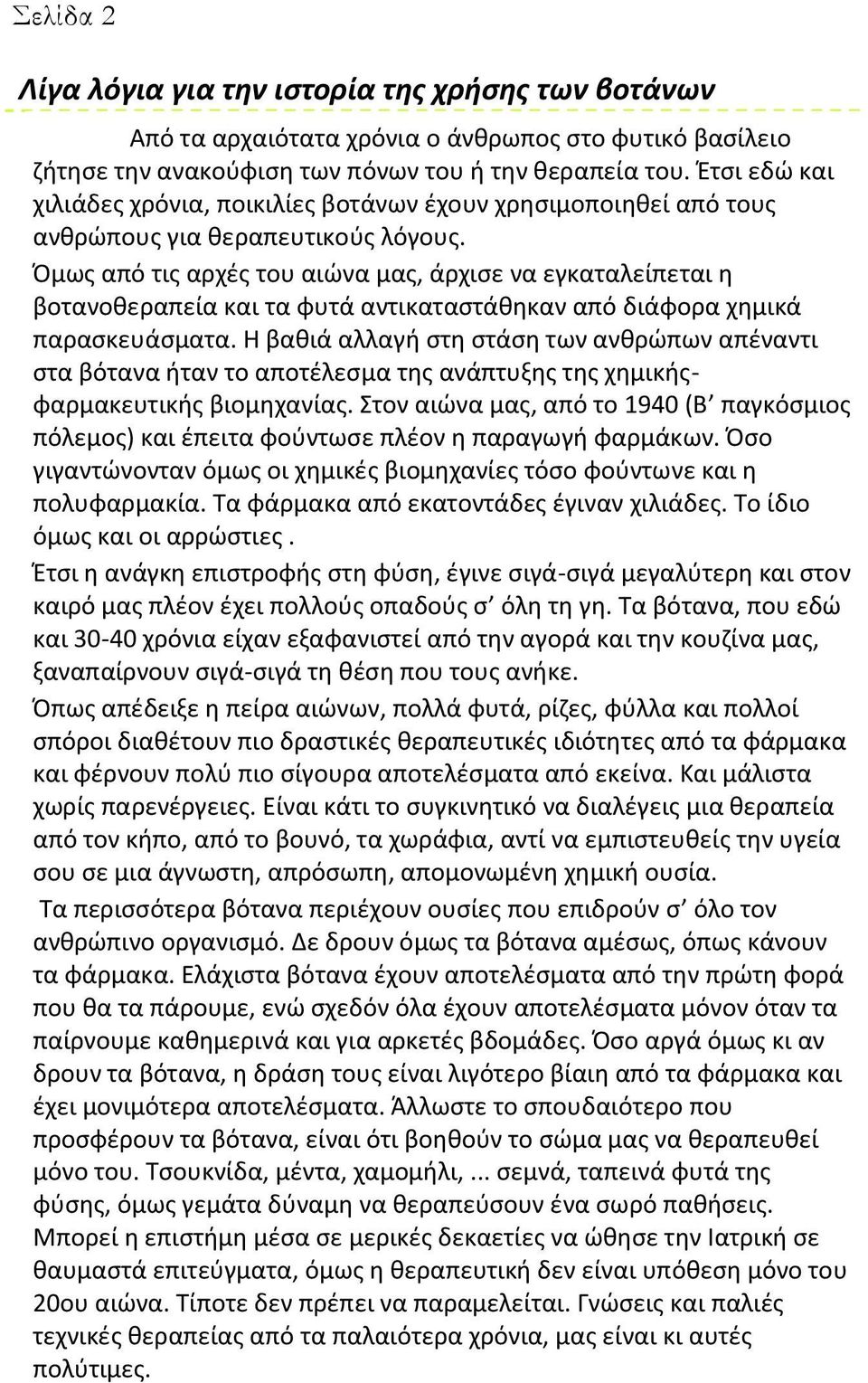 Όμως από τις αρχές του αιώνα μας, άρχισε να εγκαταλείπεται η βοτανοθεραπεία και τα φυτά αντικαταστάθηκαν από διάφορα χημικά παρασκευάσματα.