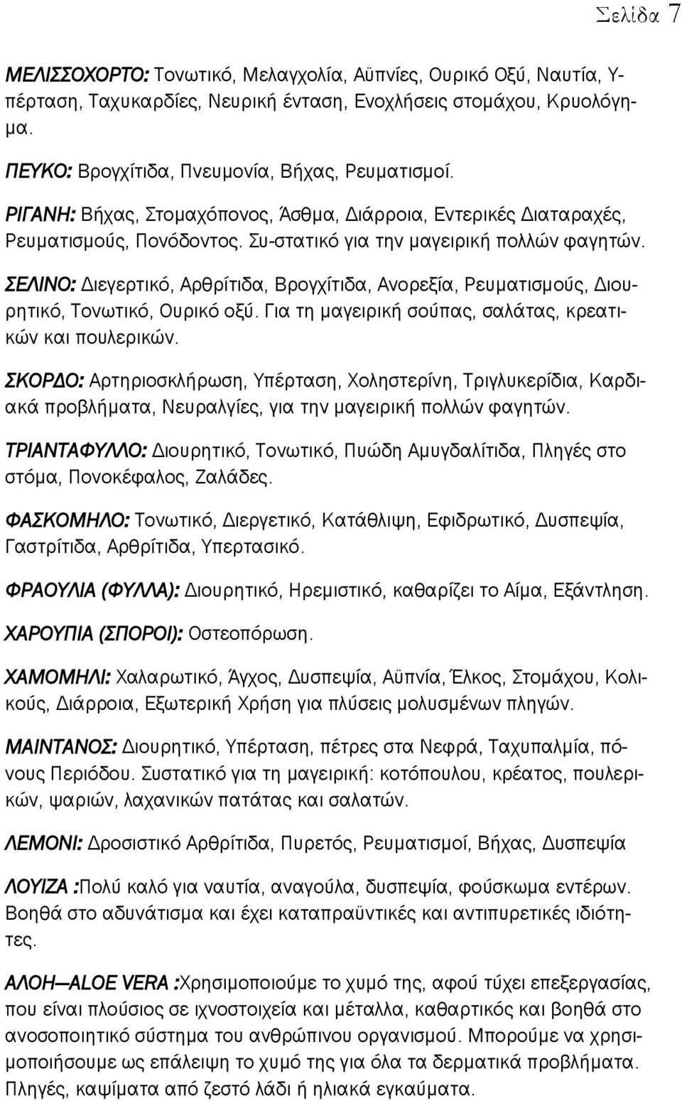 ΣΕΛΙΝΟ: Διεγερτικό, Αρθρίτιδα, Βρογχίτιδα, Ανορεξία, Ρευματισμούς, Διουρητικό, Τονωτικό, Ουρικό οξύ. Για τη μαγειρική σούπας, σαλάτας, κρεατικών και πουλερικών.