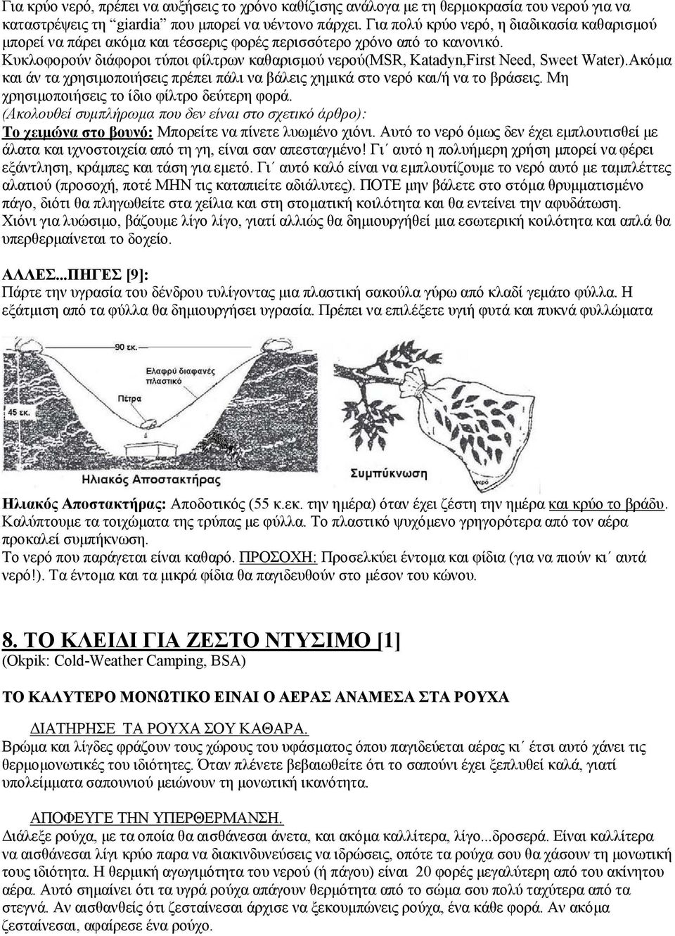 Κυκλοφορούν διάφοροι τύποι φίλτρων καθαρισμού νερού(msr, Katadyn,First Need, Sweet Water).Ακόμα και άν τα χρησιμοποιήσεις πρέπει πάλι να βάλεις χημικά στο νερό και/ή να το βράσεις.