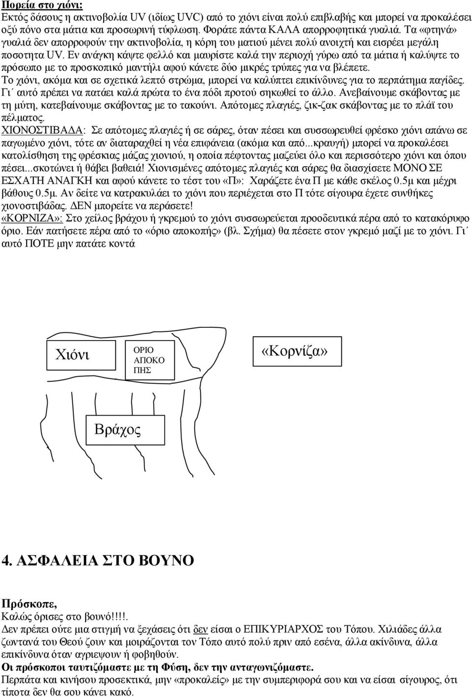 Εν ανάγκη κάψτε φελλό και μαυρίστε καλά την περιοχή γύρω από τα μάτια ή καλύψτε το πρόσωπο με το προσκοπικό μαντήλι αφού κάνετε δύο μικρές τρύπες για να βλέπετε.