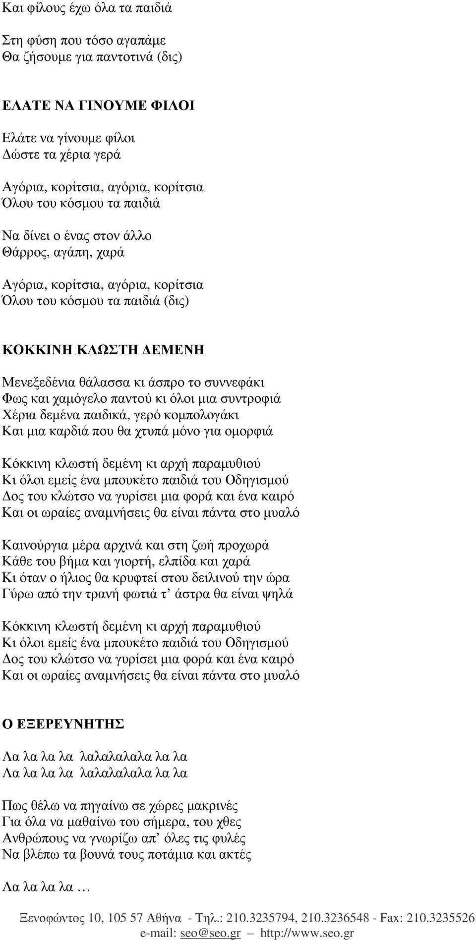 και χαµόγελο παντού κι όλοι µια συντροφιά Χέρια δεµένα παιδικά, γερό κοµπολογάκι Και µια καρδιά που θα χτυπά µόνο για οµορφιά Κόκκινη κλωστή δεµένη κι αρχή παραµυθιού Κι όλοι εµείς ένα µπουκέτο