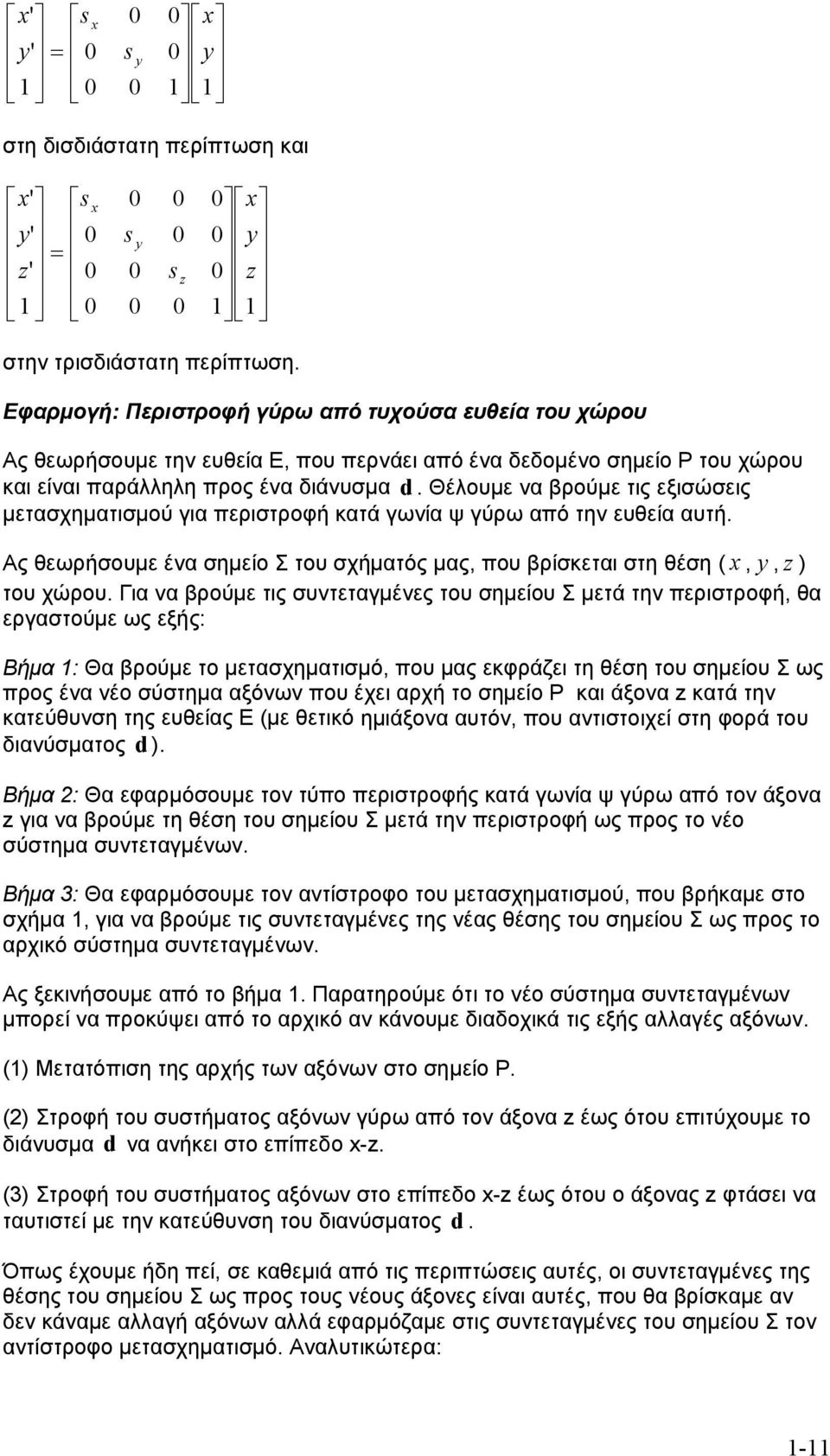 Θέλουμε να βρούμε τις εξισώσεις μετασχηματισμού για περιστροφή κατά γωνία ψ γύρω από την ευθεία αυτή. Ας θεωρήσουμε ένα σημείο Σ του σχήματός μας, που βρίσκεται στη θέση (,, z του χώρου.