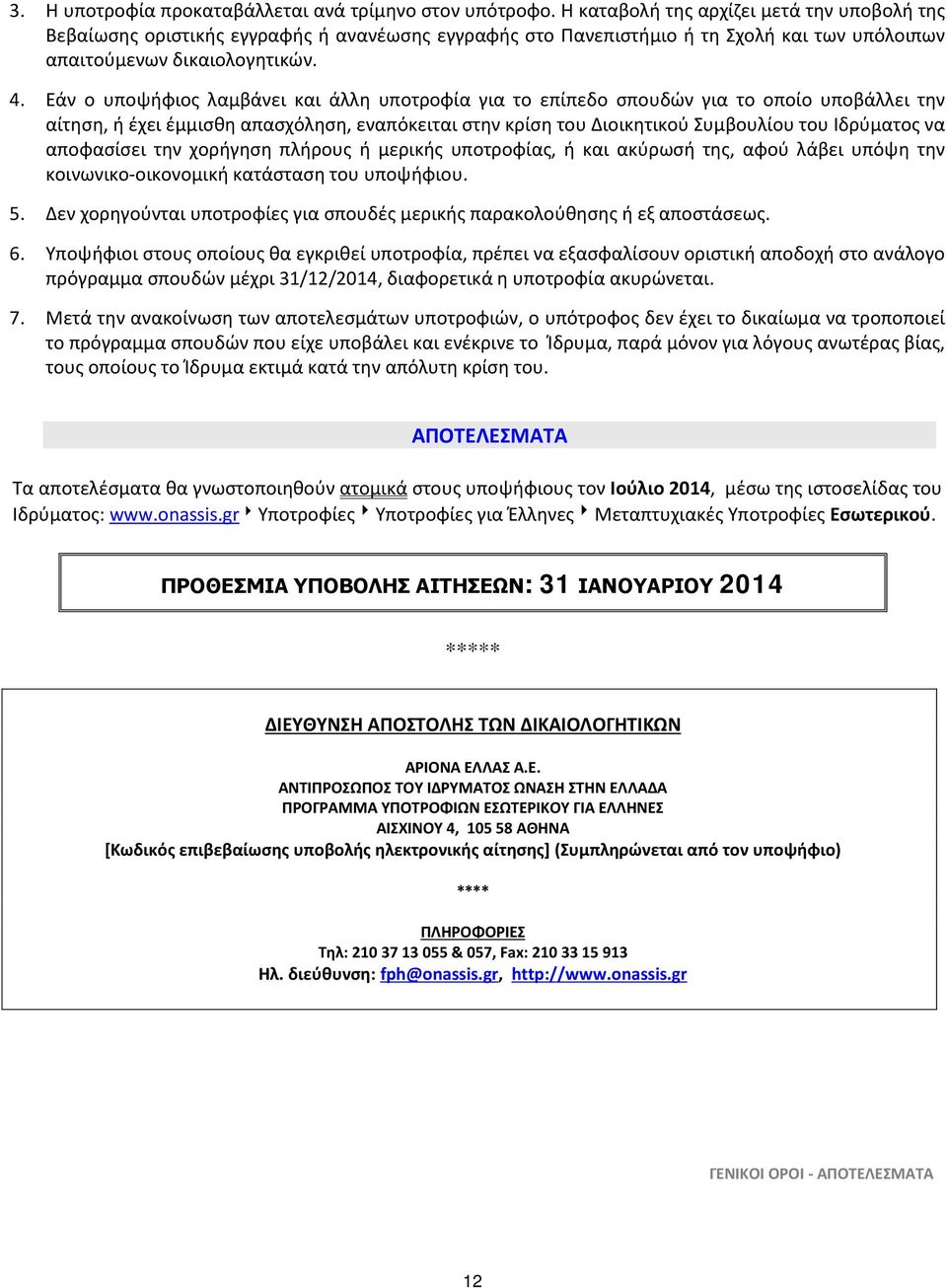 Εάν ο υποψήφιος λαμβάνει και άλλη υποτροφία για το επίπεδο σπουδών για το οποίο υποβάλλει την αίτηση, ή έχει έμμισθη απασχόληση, εναπόκειται στην κρίση του Διοικητικού Συμβουλίου του Ιδρύματος να