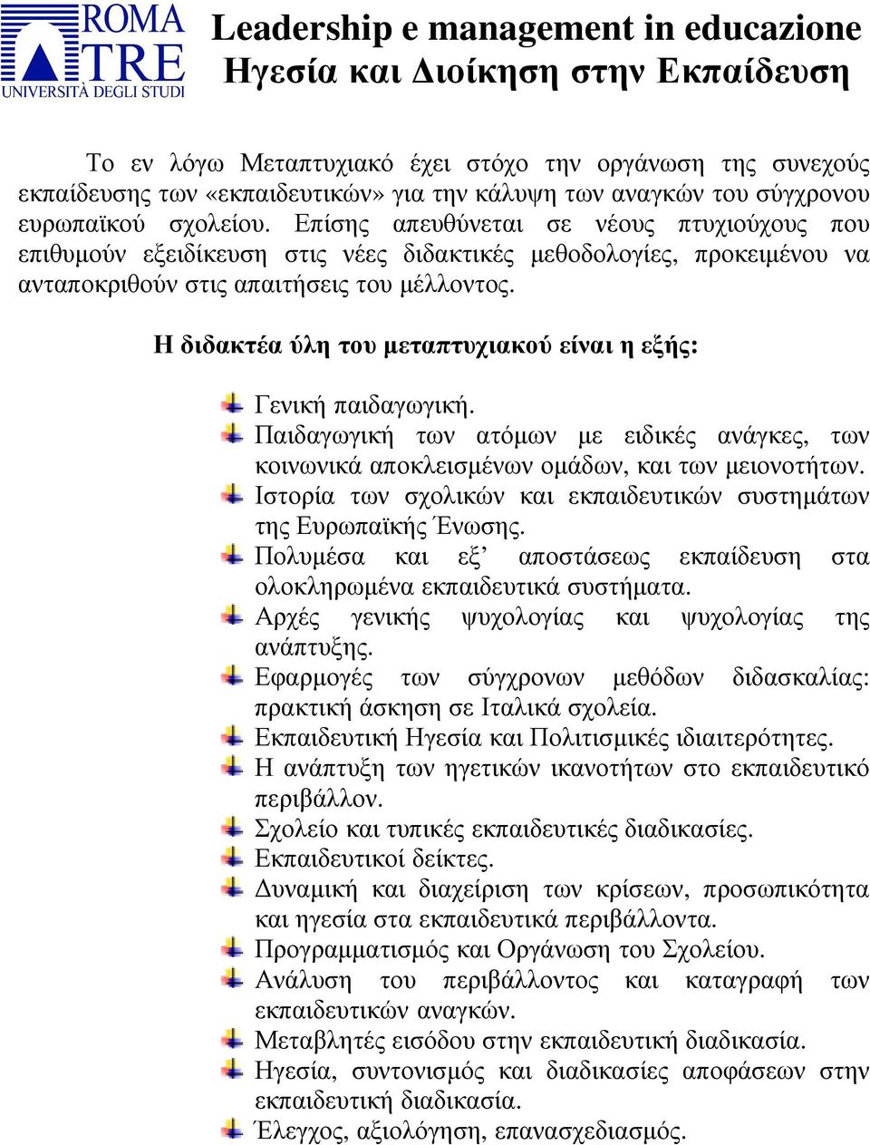 Η διδακτέα ύλη του µεταπτυχιακού είναι η εξής: Γενική παιδαγωγική. Παιδαγωγική των ατόµων µε ειδικές ανάγκες, των κοινωνικά αποκλεισµένων οµάδων, και των µειονοτήτων.