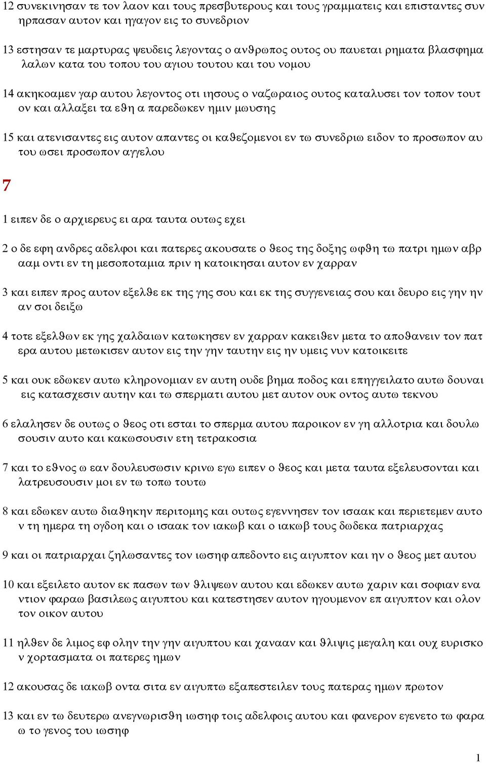 15 και ατενισαντες εις αυτον απαντες οι καϑεζομενοι εν τω συνεδριω ειδον το προσωπον αυ του ωσει προσωπον αγγελου 7 1 ειπεν δε ο αρχιερευς ει αρα ταυτα ουτως εχει 2 ο δε εϕη ανδρες αδελϕοι και