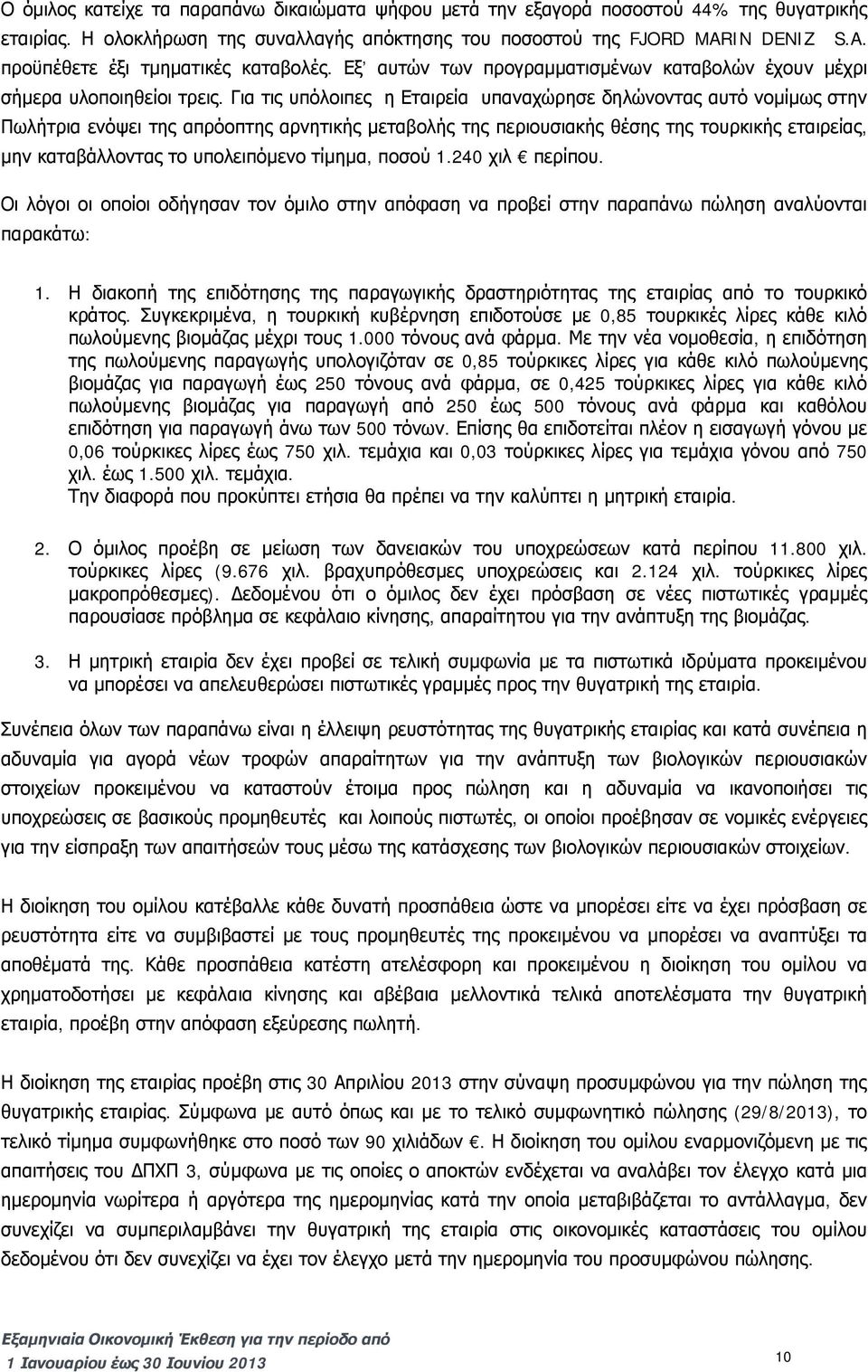 Για τις υπόλοιπες η Εταιρεία υπαναχώρησε δηλώνοντας αυτό νομίμως στην Πωλήτρια ενόψει της απρόοπτης αρνητικής μεταβολής της περιουσιακής θέσης της τουρκικής εταιρείας, μην καταβάλλοντας το