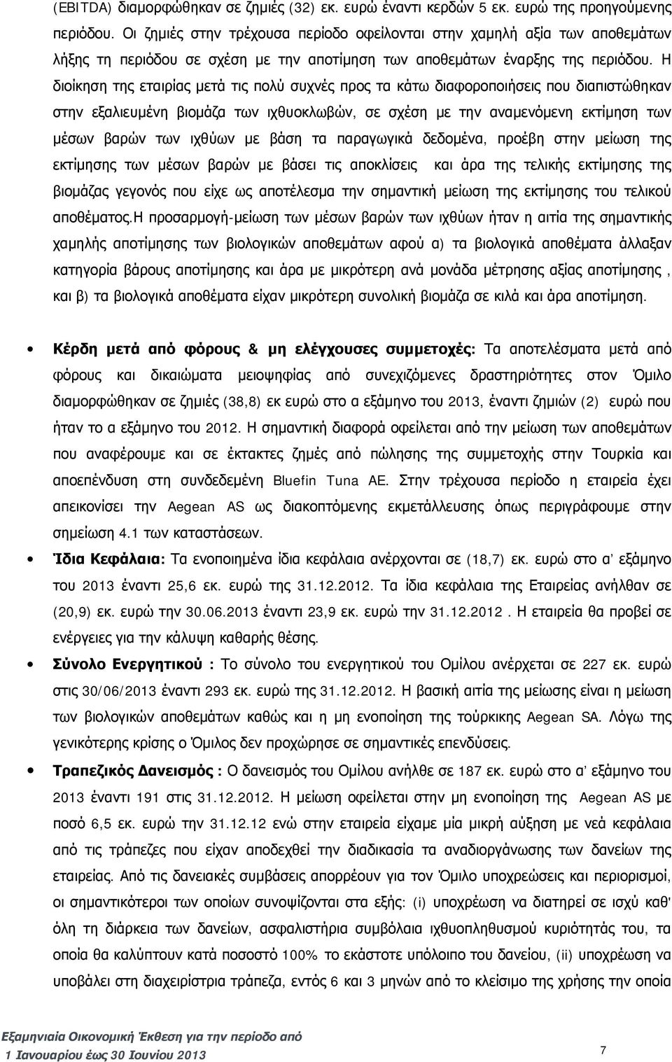 Η διοίκηση της εταιρίας μετά τις πολύ συχνές προς τα κάτω διαφοροποιήσεις που διαπιστώθηκαν στην εξαλιευμένη βιομάζα των ιχθυοκλωβών, σε σχέση με την αναμενόμενη εκτίμηση των μέσων βαρών των ιχθύων