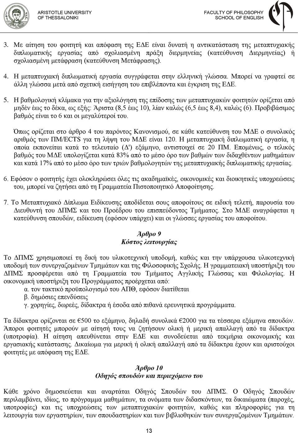 Η βαθμολογική κλίμακα για την αξιολόγηση της επίδοσης των μεταπτυχιακών φοιτητών ορίζεται από μηδέν έως το δέκα, ως εξής: Άριστα (8,5 έως 10), λίαν καλώς (6,5 έως 8,4), καλώς (6).