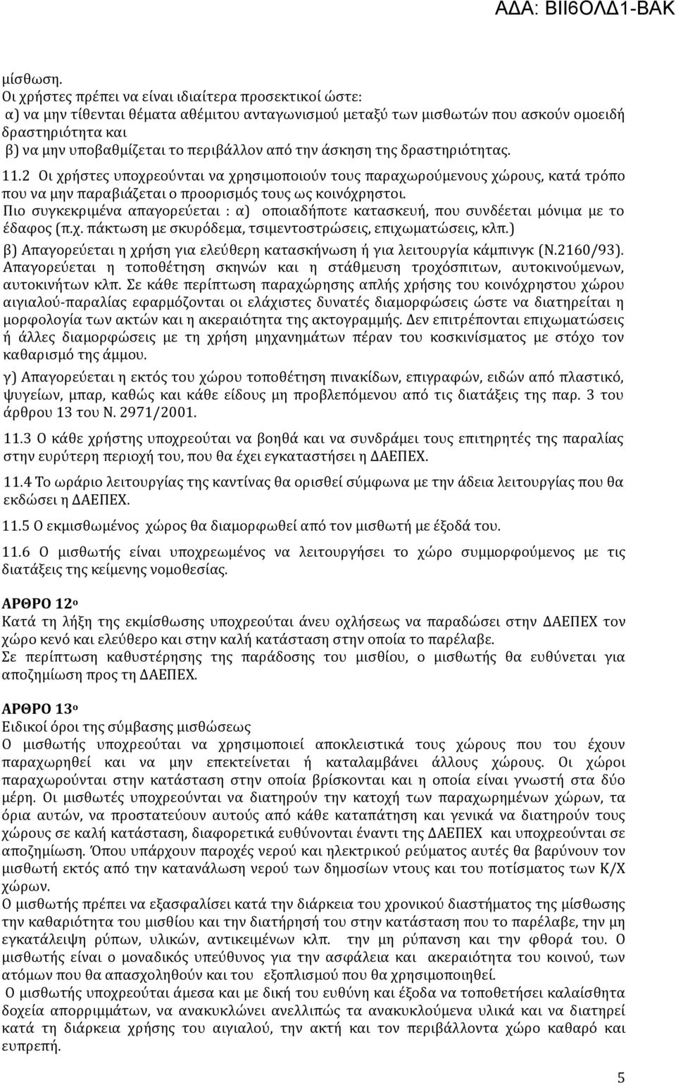 από την άσκηση της δραστηριότητας. 11.2 Οι χρήστες υποχρεούνται να χρησιμοποιούν τους παραχωρούμενους χώρους, κατά τρόπο που να μην παραβιάζεται ο προορισμός τους ως κοινόχρηστοι.