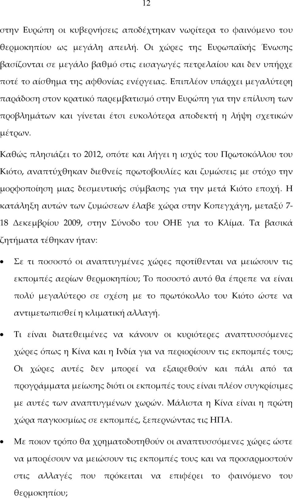 Επιπλέον υπάρχει μεγαλύτερη παράδοση στον κρατικό παρεμβατισμό στην Ευρώπη για την επίλυση των προβλημάτων και γίνεται έτσι ευκολότερα αποδεκτή η λήψη σχετικών μέτρων.