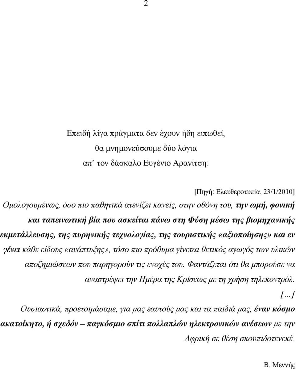 «ανάπτυξης», τόσο πιο πρόθυµα γίνεται θετικός αγωγός των υλικών αποζηµιώσεων που παρηγορούν τις ενοχές του. Φαντάζεται ότι θα µπορούσε να αναστρέψει την Ηµέρα της Κρίσεως µε τη χρήση τηλεκοντρόλ.