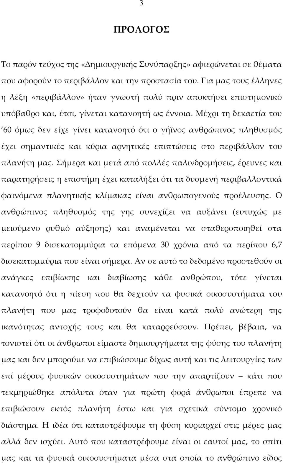 Μέχρι τη δεκαετία του 60 όμως δεν είχε γίνει κατανοητό ότι ο γήϊνος ανθρώπινος πληθυσμός έχει σημαντικές και κύρια αρνητικές επιπτώσεις στο περιβάλλον του πλανήτη μας.