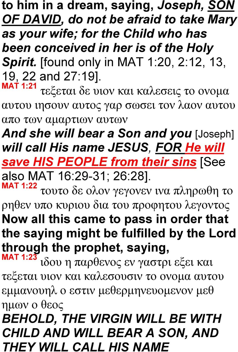 MAT 1:21 τεξεται δε υιον και καλεσεις το ονομα αυτου ιησουν αυτος γαρ σωσει τον λαον αυτου απο των αμαρτιων αυτων And she will bear a Son and you [Joseph] will call His name JESUS, FOR He will save