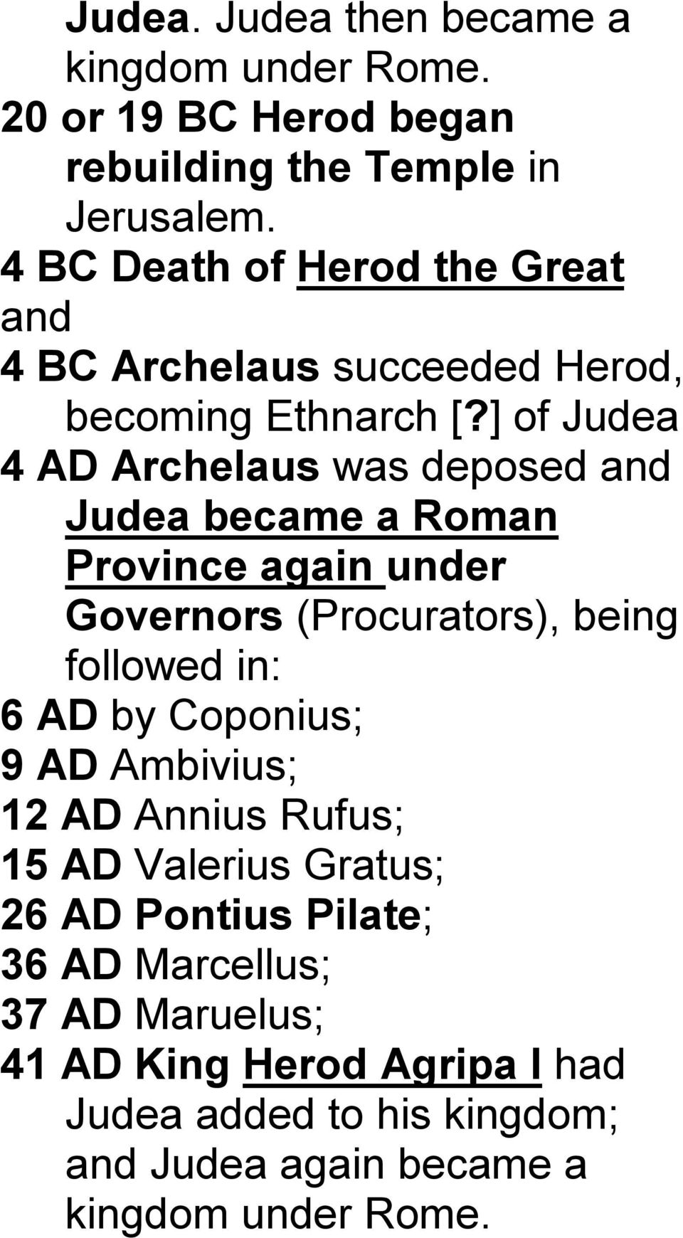 ] of Judea 4 AD Archelaus was deposed and Judea became a Roman Province again under Governors (Procurators), being followed in: 6 AD by