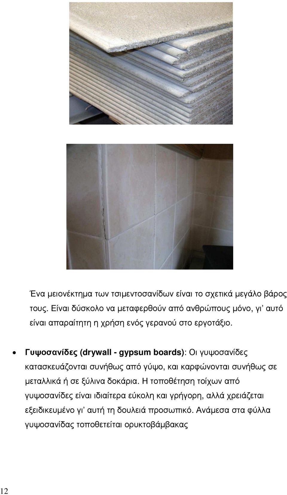 Γυψοσανίδες (drywall - gypsum boards): Οι γυψοσανίδες κατασκευάζονται συνήθως από γύψο, και καρφώνονται συνήθως σε µεταλλικά ή σε