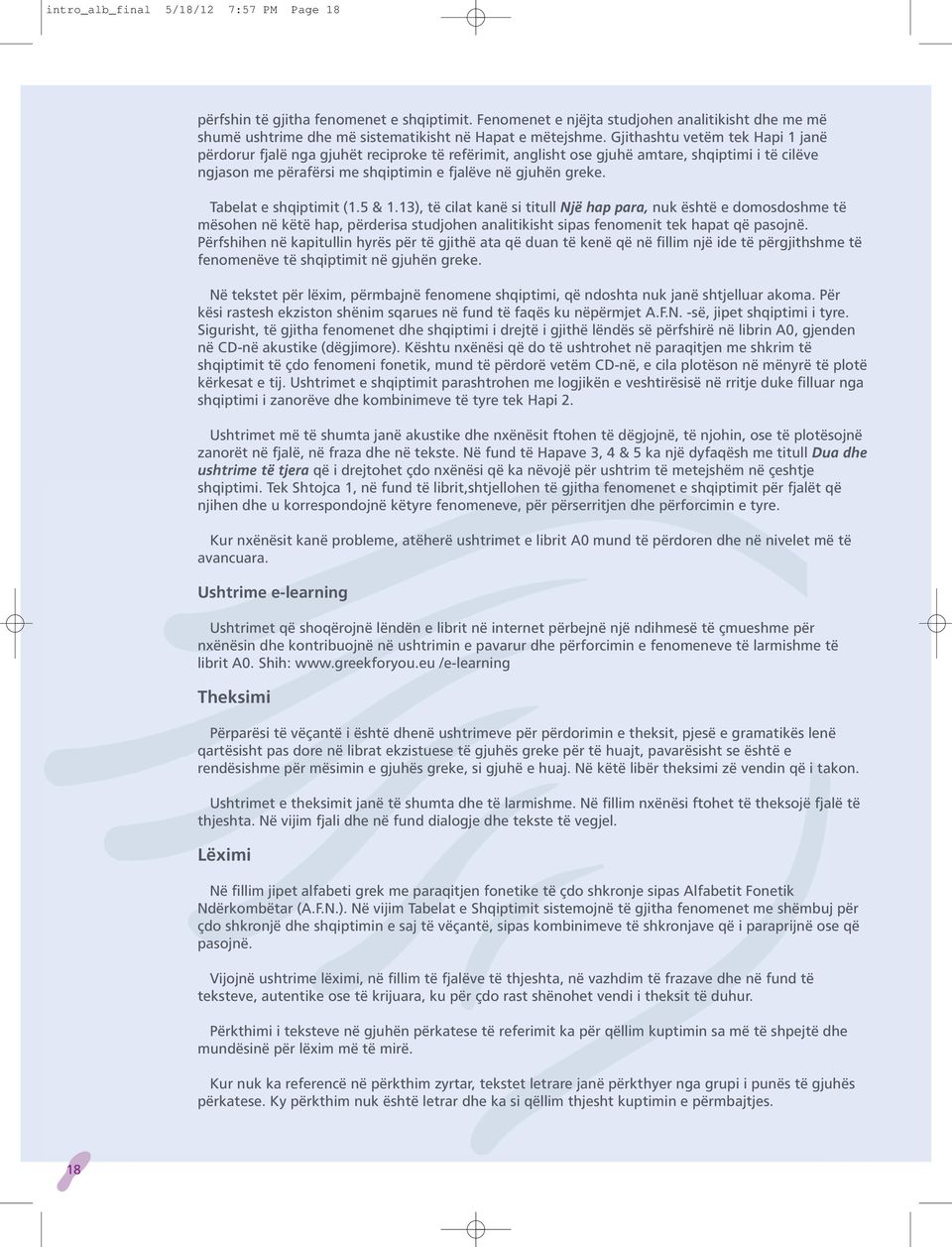 Tabelat e shqiptimit (1.5 & 1.13), të cilat kanë si titull Një hap para, nuk është e domosdoshme të mësohen në këtë hap, përderisa studjohen analitikisht sipas fenomenit tek hapat që pasojnë.