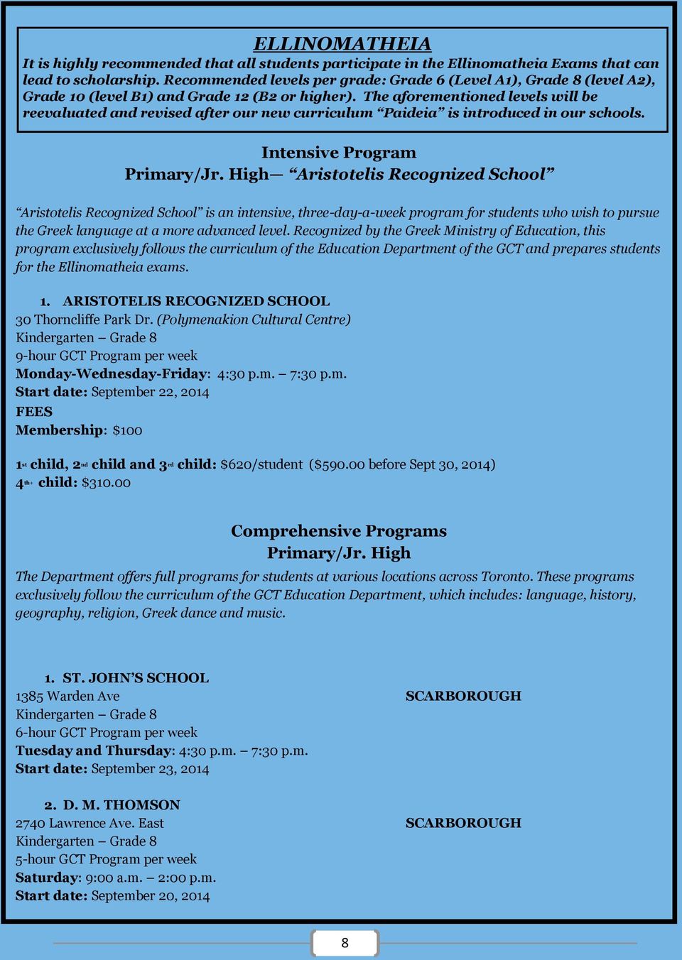 The aforementioned levels will be reevaluated and revised after our new curriculum Paideia is introduced in our schools. Intensive Program Primary/Jr.