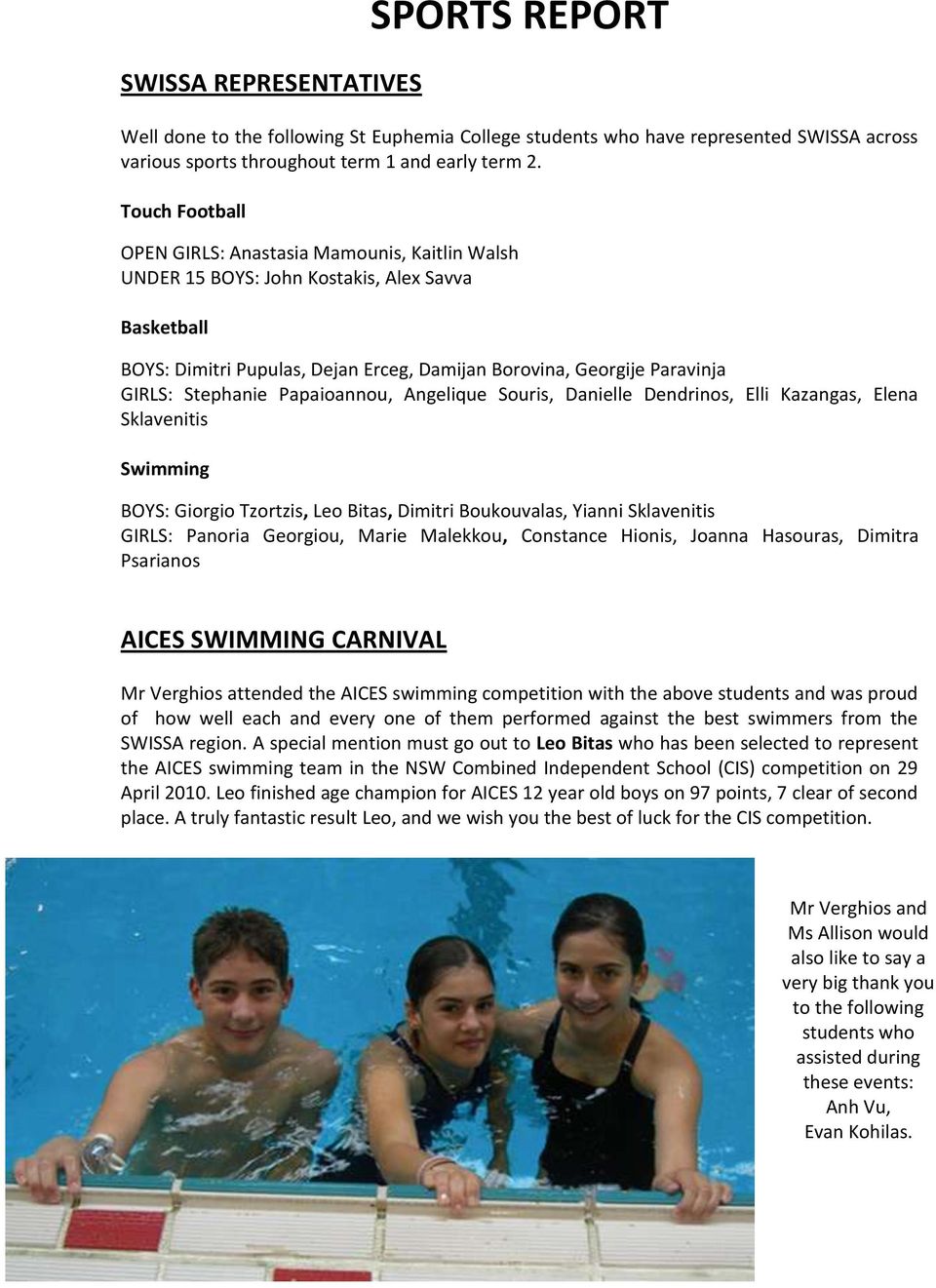 Stephanie Papaioannou, Angelique Souris, Danielle Dendrinos, Elli Kazangas, Elena Sklavenitis Swimming BOYS: Giorgio Tzortzis, Leo Bitas, Dimitri Boukouvalas, Yianni Sklavenitis GIRLS: Panoria