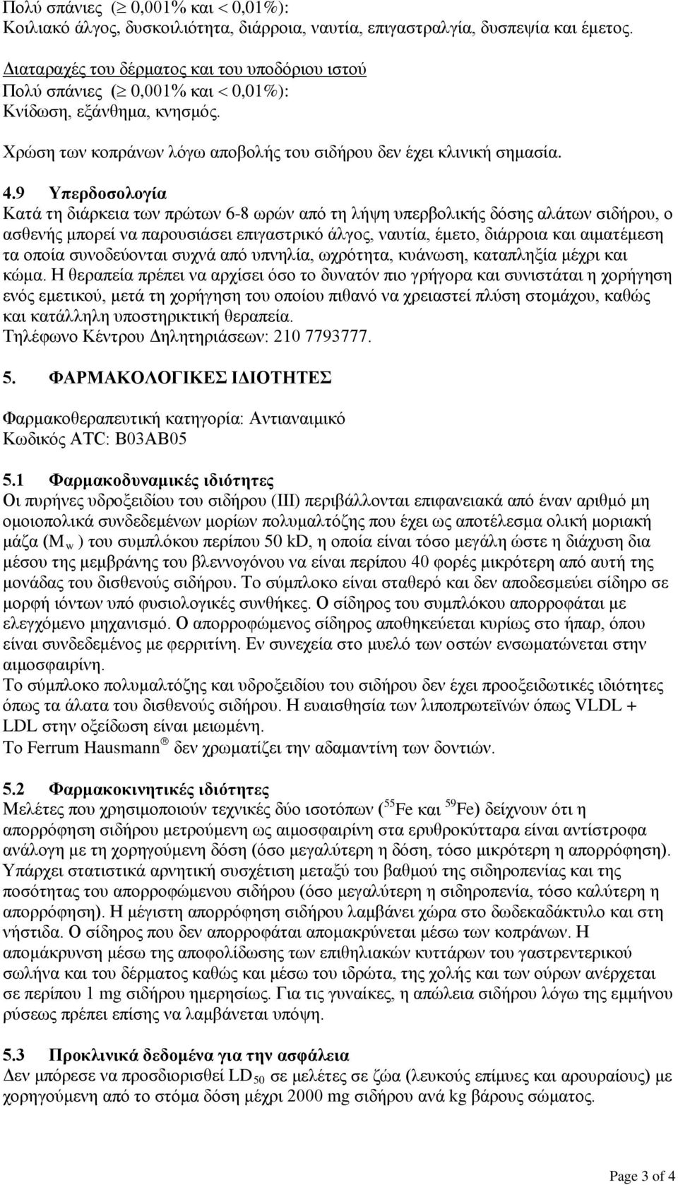 9 Υπερδοσολογία Κατά τη διάρκεια των πρώτων 6-8 ωρών από τη λήψη υπερβολικής δόσης αλάτων, ο ασθενής μπορεί να παρουσιάσει επιγαστρικό άλγος, ναυτία, έμετο, διάρροια και αιματέμεση τα οποία