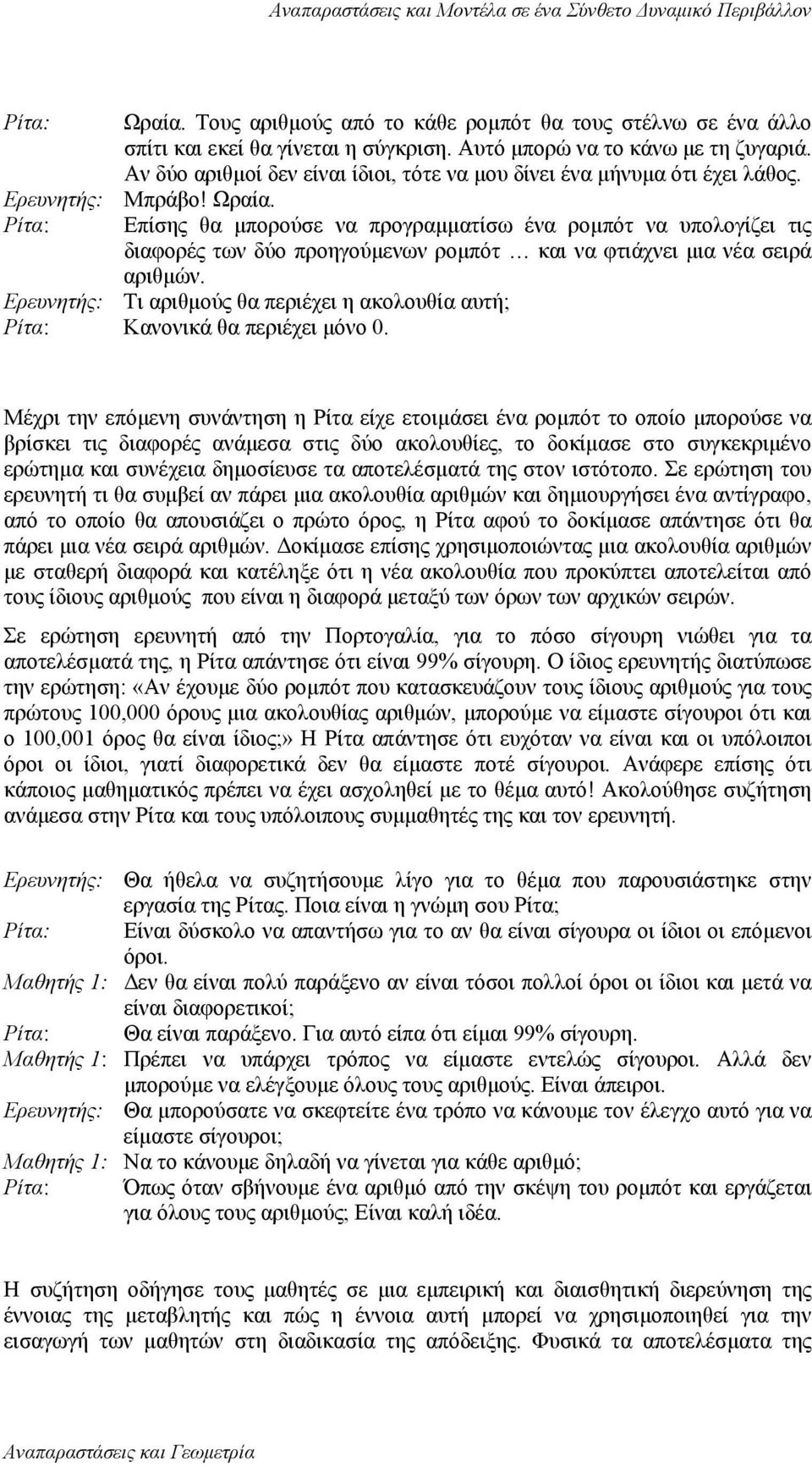 Ρίτα: Επίσης θα µπορούσε να προγραµµατίσω ένα ροµπότ να υπολογίζει τις διαφορές των δύο προηγούµενων ροµπότ και να φτιάχνει µια νέα σειρά αριθµών.