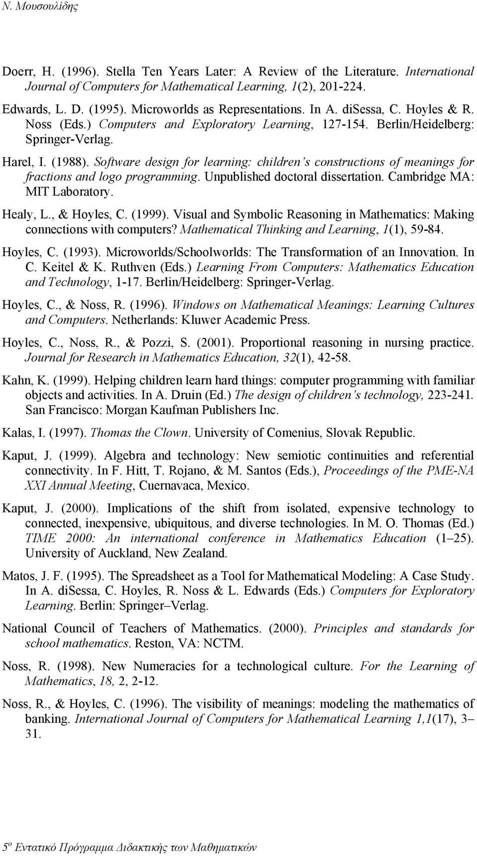 Software design for learning: children s constructions of meanings for fractions and logo programming. Unpublished doctoral dissertation. Cambridge MA: MIT Laboratory. Healy, L., & Hoyles, C. (1999).