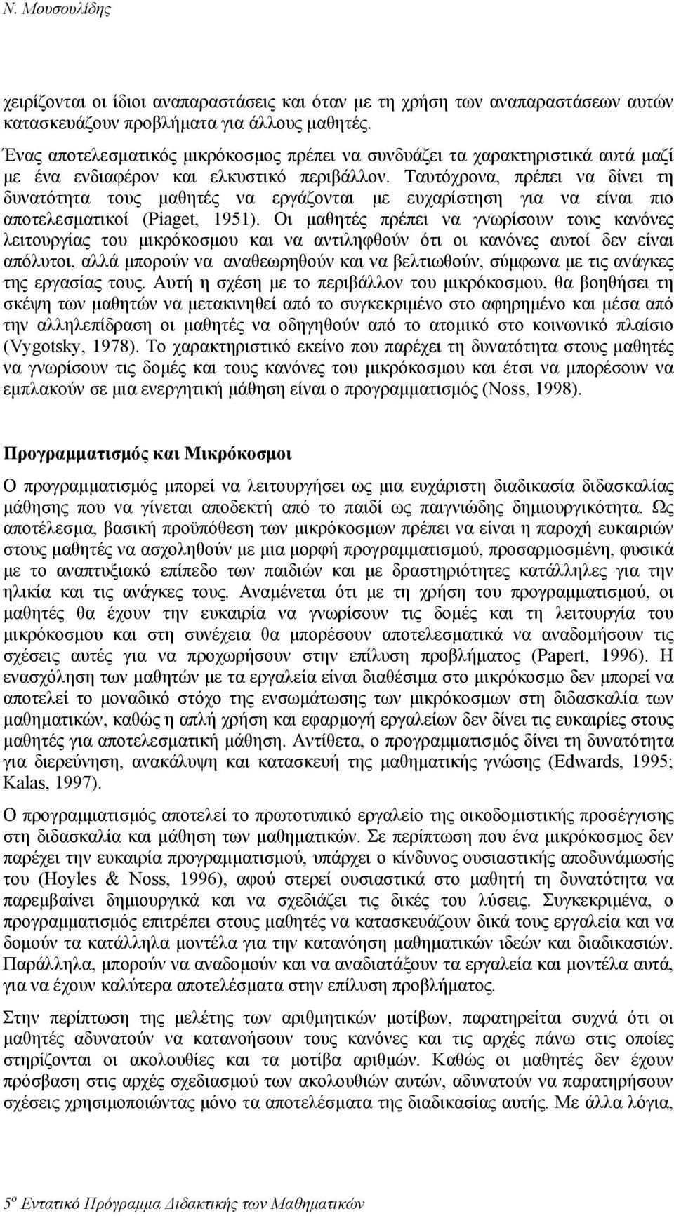 Ταυτόχρονα, πρέπει να δίνει τη δυνατότητα τους µαθητές να εργάζονται µε ευχαρίστηση για να είναι πιο αποτελεσµατικοί (Piaget, 1951).