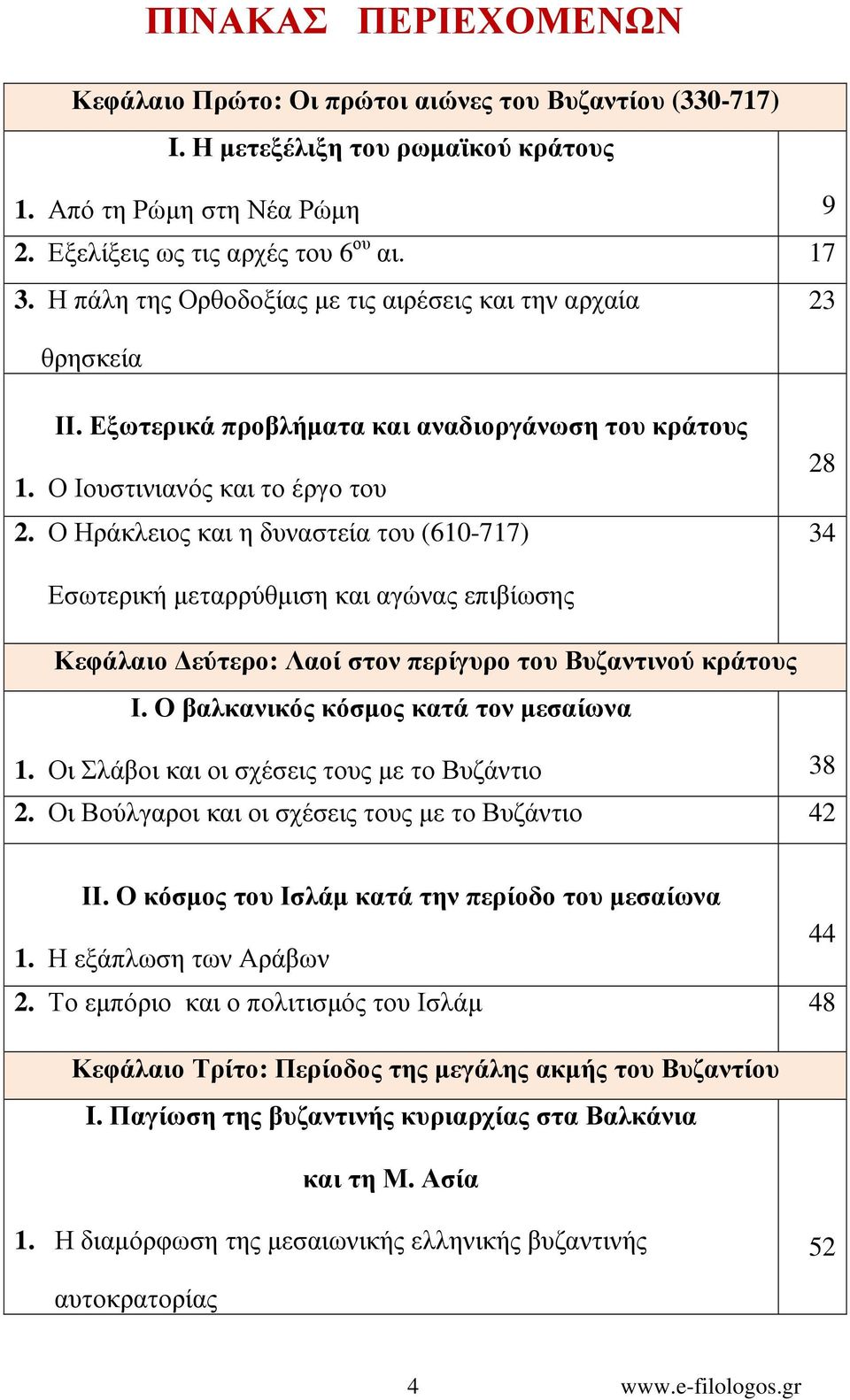 Ο Ηράκλειος και η δυναστεία του (610-717) 28 34 Εσωτερική µεταρρύθµιση και αγώνας επιβίωσης Κεφάλαιο εύτερο: Λαοί στον περίγυρο του Βυζαντινού κράτους Ι. Ο βαλκανικός κόσµος κατά τον µεσαίωνα 1.