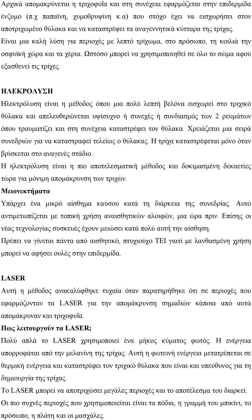 Είναι µια καλή λύση για περιοχές µε λεπτό τρίχωµα, στο πρόσωπο, τη κοιλιά την οσφυϊκή χώρα και τα χέρια. Ωστόσο µπορεί να χρησιµοποιηθεί σε όλο το σώµα αφού εξασθενεί τις τρίχες.