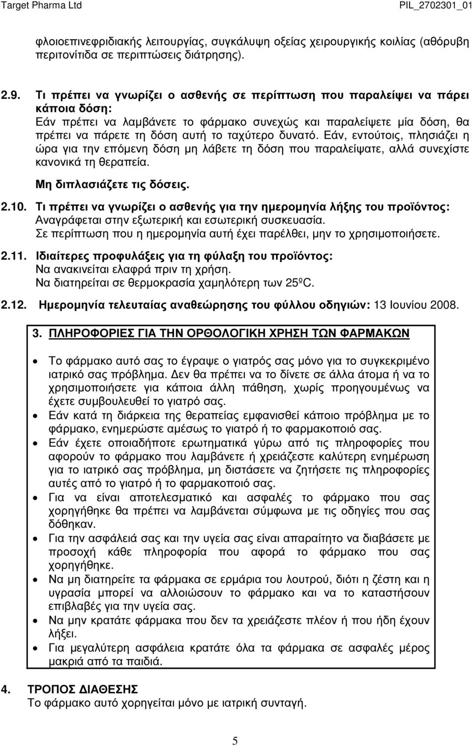 δυνατό. Εάν, εντούτοις, πλησιάζει η ώρα για την επόµενη δόση µη λάβετε τη δόση που παραλείψατε, αλλά συνεχίστε κανονικά τη θεραπεία. Μη διπλασιάζετε τις δόσεις. 2.10.