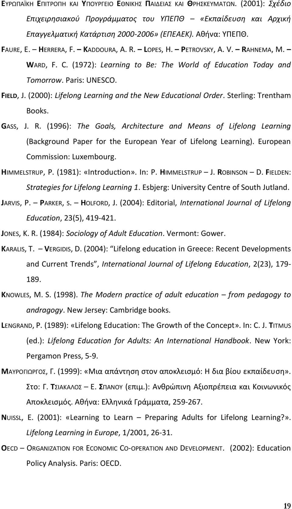 (2000): Lifelong Learning and the New Educational Order. Sterling: Trentham Books. GASS, J. R.