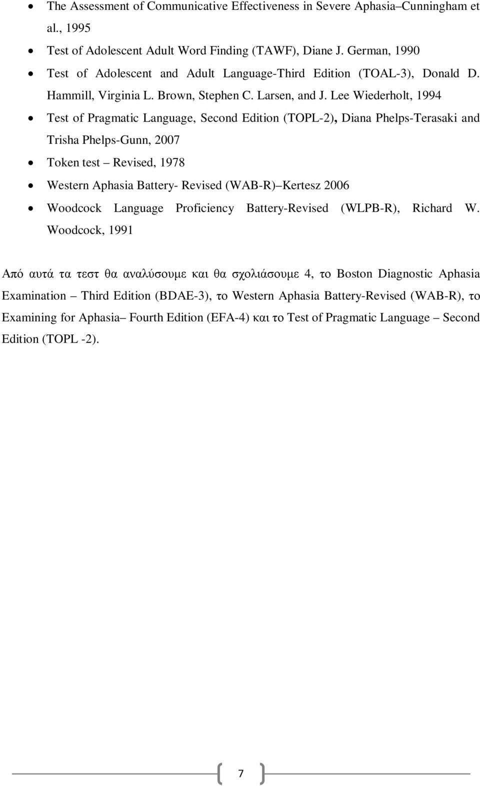Lee Wiederholt, 1994 Test of Pragmatic Language, Second Edition (TOPL-2), Diana Phelps-Terasaki and Trisha Phelps-Gunn, 2007 Token test Revised, 1978 Western Aphasia Battery- Revised (WAB-R) Kertesz