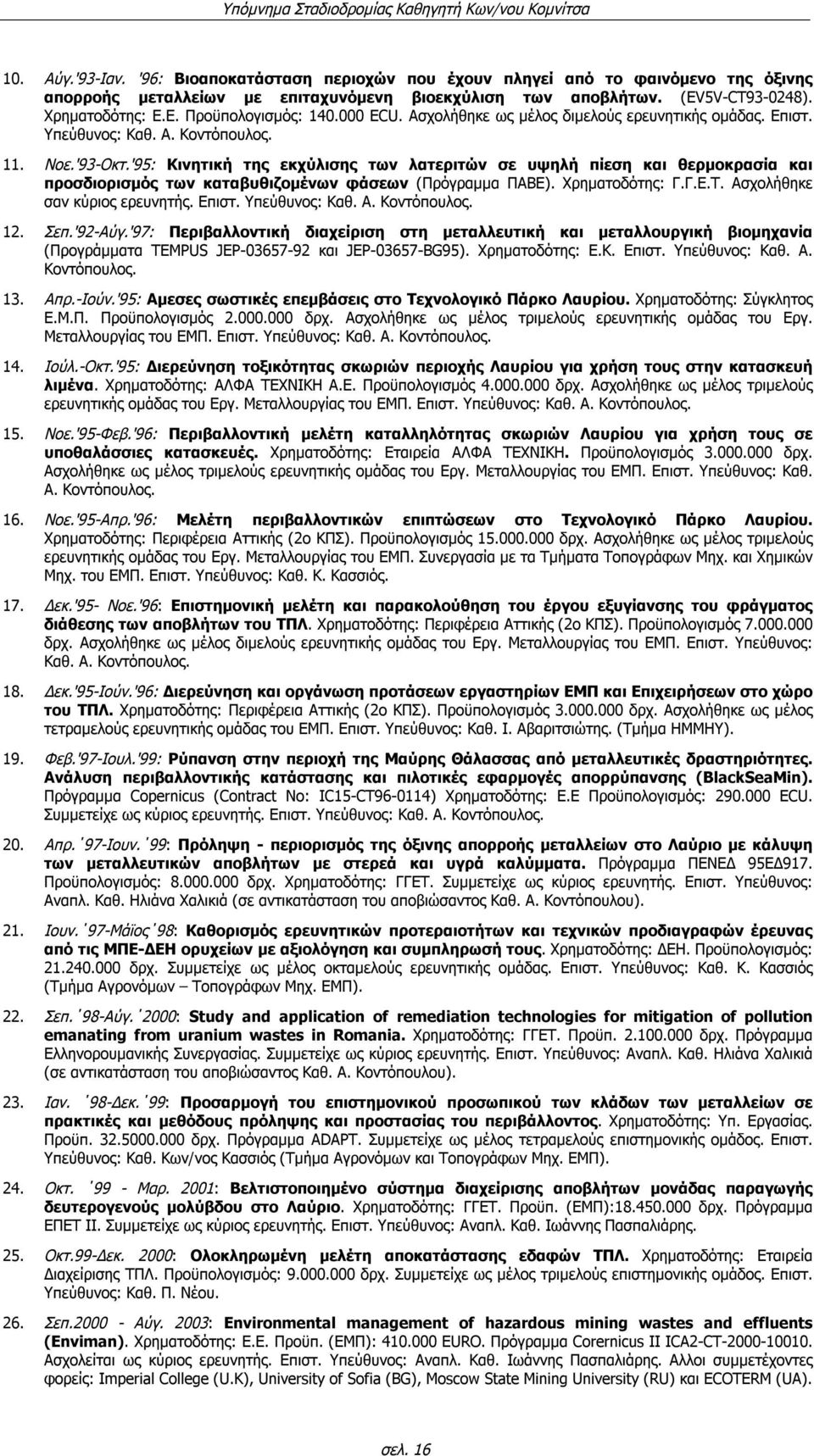 '95: Κινητική της εκχύλισης των λατεριτών σε υψηλή πίεση και θερμοκρασία και προσδιορισμός των καταβυθιζομένων φάσεων (Πρόγραμμα ΠΑΒΕ). Χρηματοδότης: Γ.Γ.Ε.Τ. Ασχολήθηκε σαν κύριος ερευνητής. Επιστ.