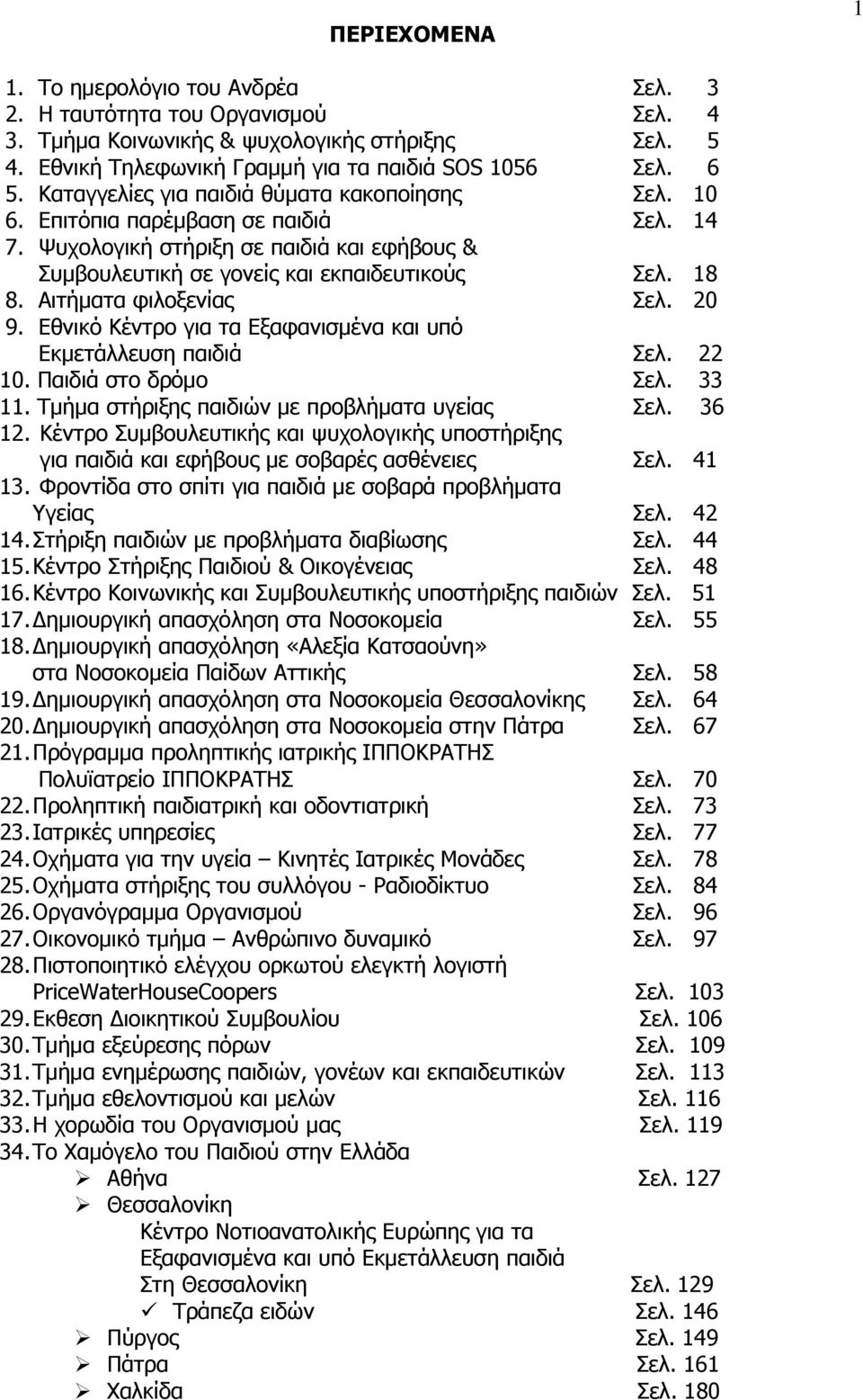 Αιτήματα φιλοξενίας Σελ. 20 9. Εθνικό Κέντρο για τα Εξαφανισμένα και υπό Εκμετάλλευση παιδιά Σελ. 22 10. Παιδιά στο δρόμο Σελ. 33 11. Τμήμα στήριξης παιδιών με προβλήματα υγείας Σελ. 36 12.