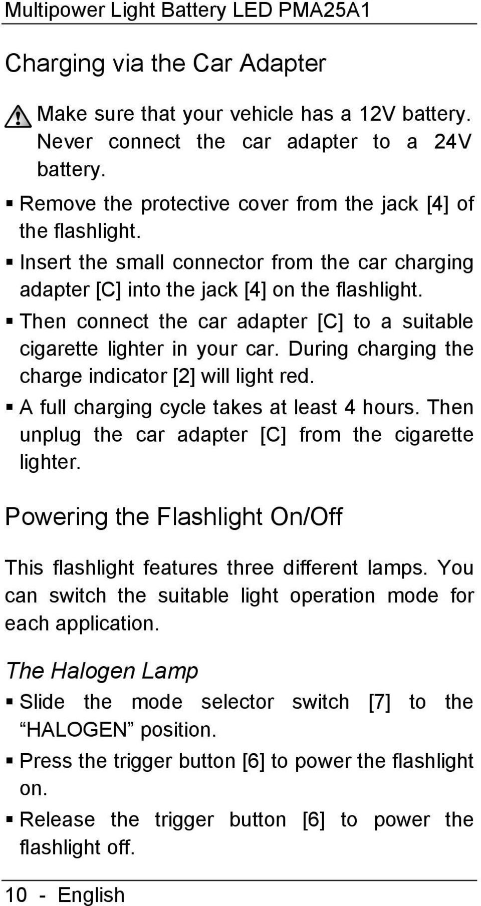 Then connect the car adapter [C] to a suitable cigarette lighter in your car. During charging the charge indicator [2] will light red. A full charging cycle takes at least 4 hours.