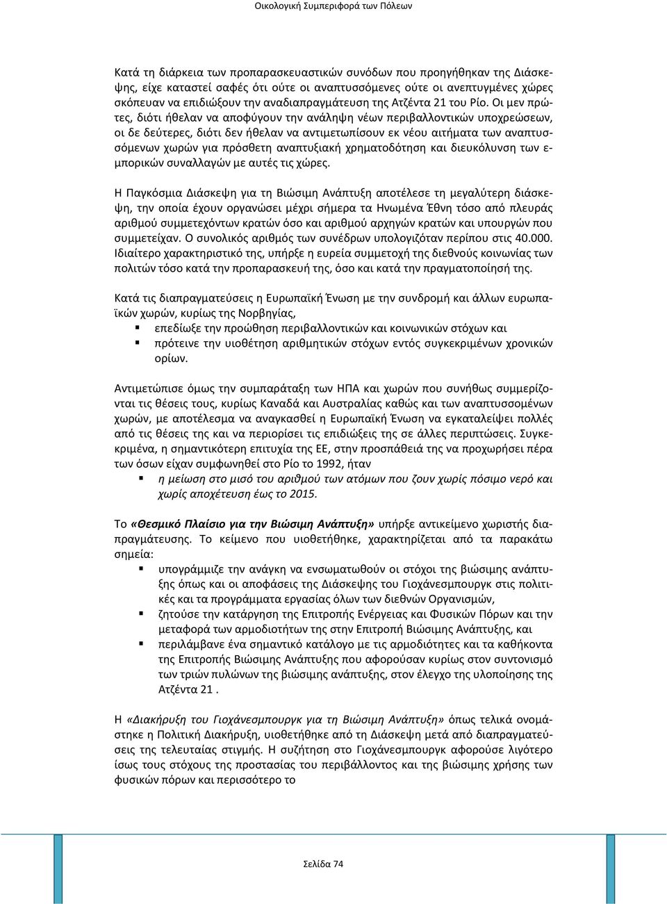 Οι μεν πρώτες, διότι ήθελαν να αποφύγουν την ανάληψη νέων περιβαλλοντικών υποχρεώσεων, οι δε δεύτερες, διότι δεν ήθελαν να αντιμετωπίσουν εκ νέου αιτήματα των αναπτυσσόμενων χωρών για πρόσθετη