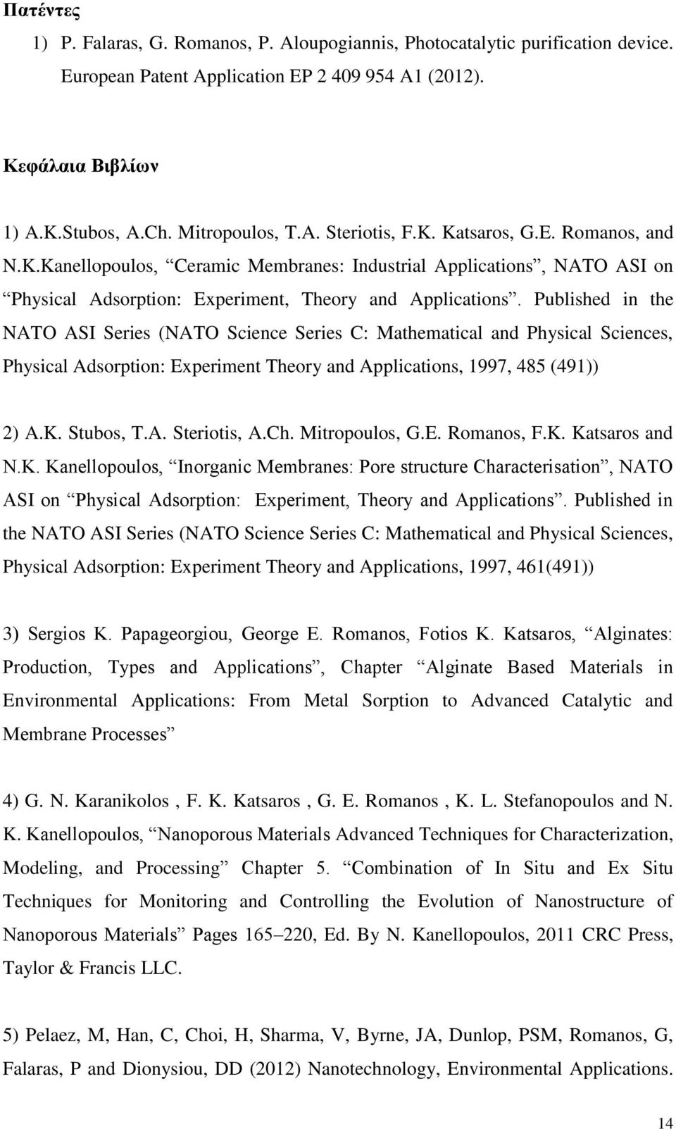 Published in the NATO ASI Series (NATO Science Series C: Mathematical and Physical Sciences, Physical Adsorption: Experiment Theory and Applications, 1997, 485 (491)) 2) A.K. Stubos, T.A. Steriotis, A.