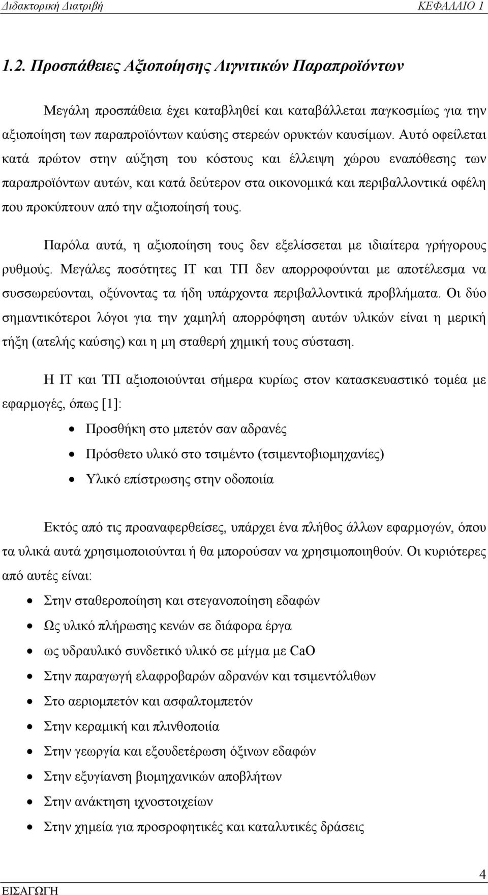 Αυτό οφείλεται κατά πρώτον στην αύξηση του κόστους και έλλειψη χώρου εναπόθεσης των παραπροϊόντων αυτών, και κατά δεύτερον στα οικονοµικά και περιβαλλοντικά οφέλη που προκύπτουν από την αξιοποίησή