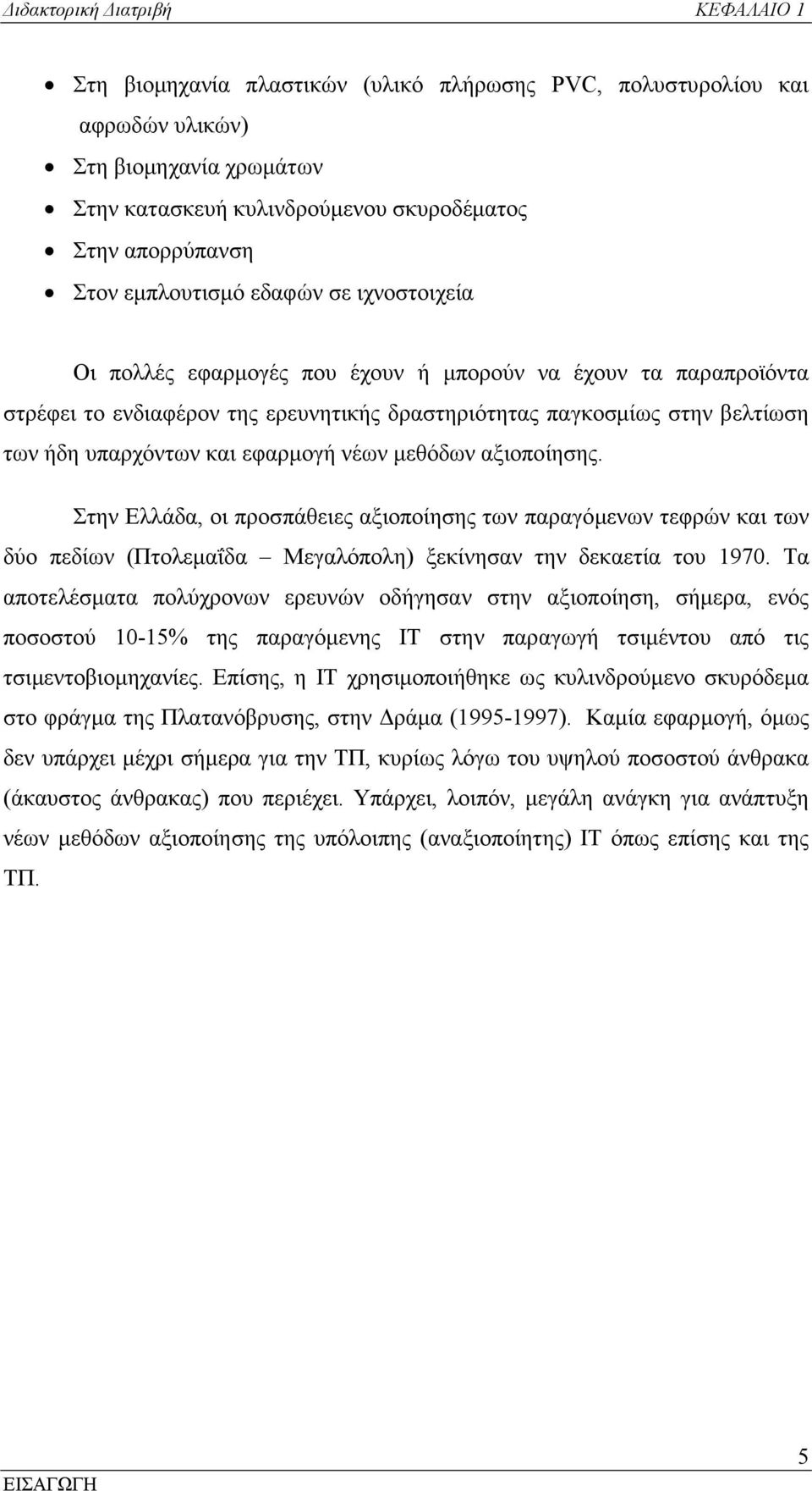 και εφαρµογή νέων µεθόδων αξιοποίησης. Στην Ελλάδα, οι προσπάθειες αξιοποίησης των παραγόµενων τεφρών και των δύο πεδίων (Πτολεµαΐδα Μεγαλόπολη) ξεκίνησαν την δεκαετία του 970.