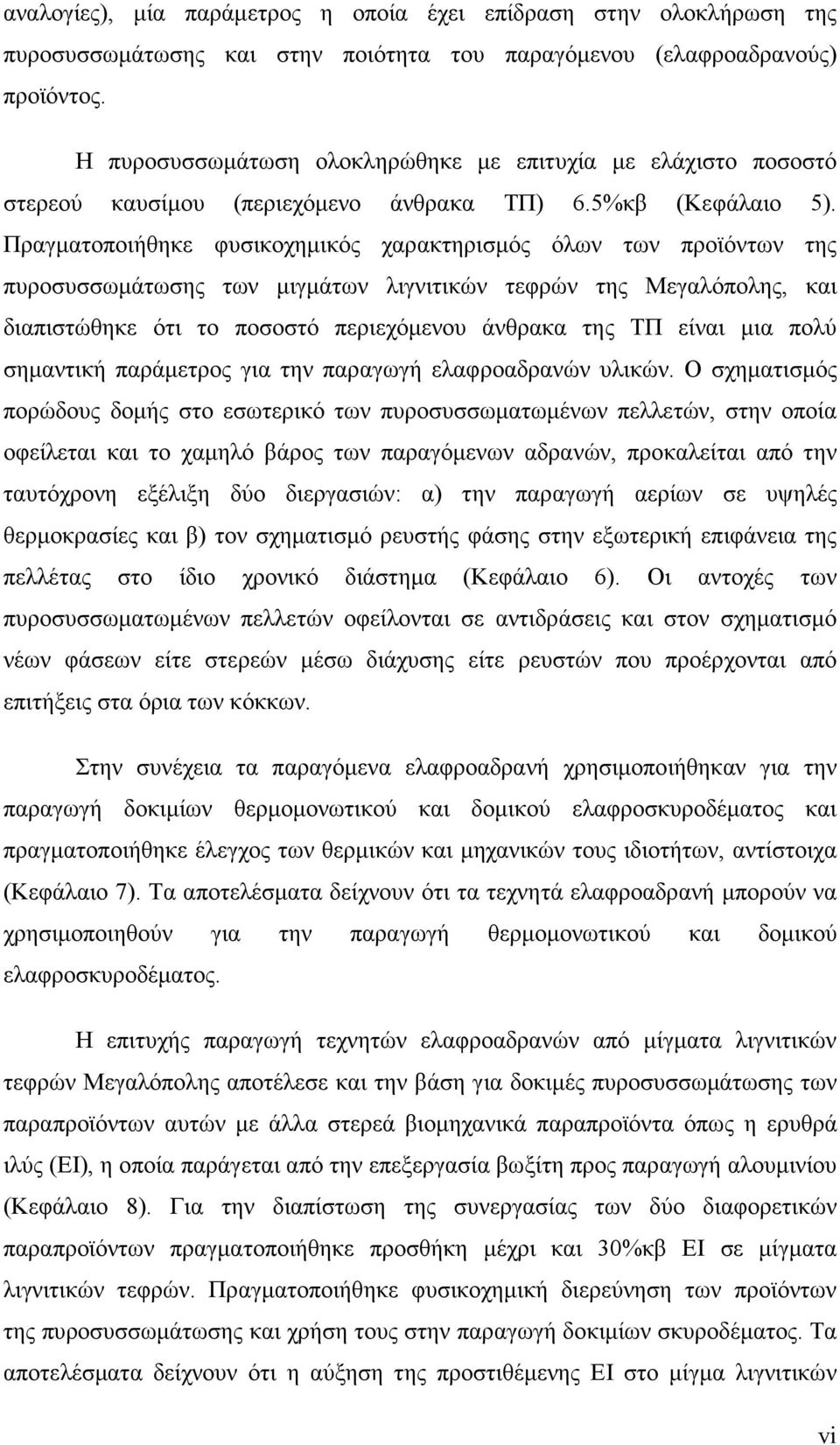 Πραγµατοποιήθηκε φυσικοχηµικός χαρακτηρισµός όλων των προϊόντων της πυροσυσσωµάτωσης των µιγµάτων λιγνιτικών τεφρών της Μεγαλόπολης, και διαπιστώθηκε ότι το ποσοστό περιεχόµενου άνθρακα της ΤΠ είναι