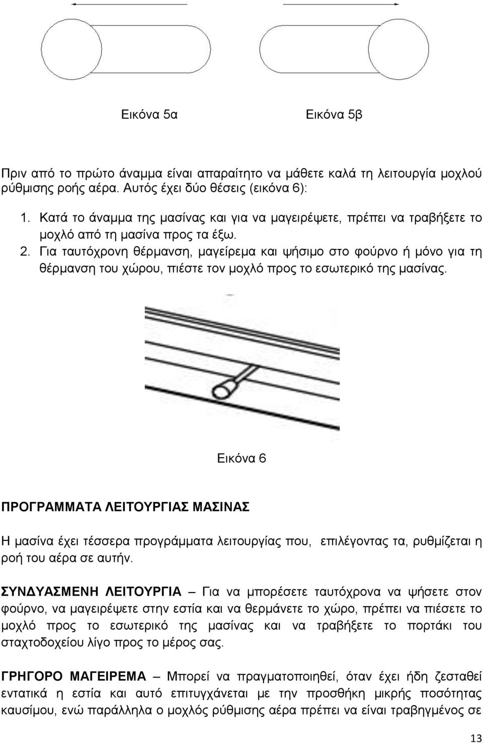 Για ταυτόχρονη θέρμανση, μαγείρεμα και ψήσιμο στο φούρνο ή μόνο για τη θέρμανση του χώρου, πιέστε τον μοχλό προς το εσωτερικό της μασίνας.