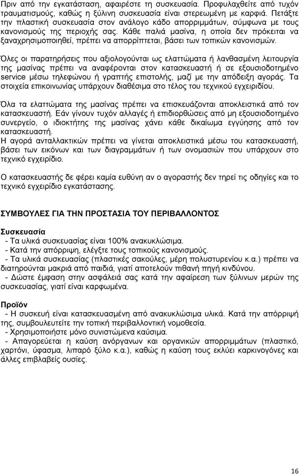 Κάθε παλιά μασίνα, η οποία δεν πρόκειται να ξαναχρησιμοποιηθεί, πρέπει να απορρίπτεται, βάσει των τοπικών κανονισμών.