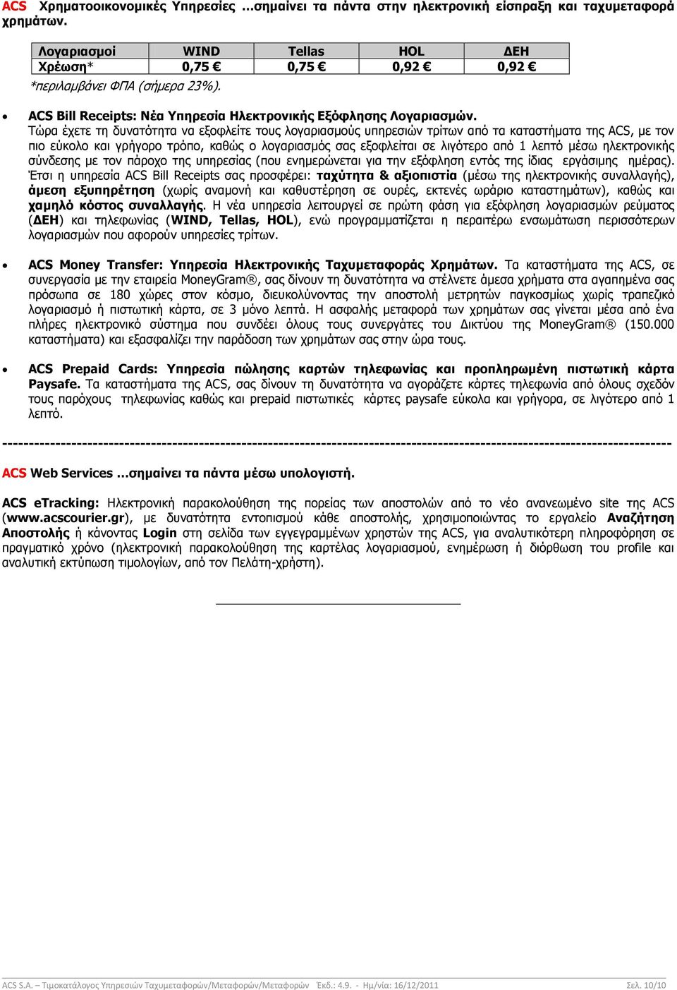 Τώρα έχετε τη δυνατότητα να εξοφλείτε τους λογαριασμούς υπηρεσιών τρίτων από τα καταστήματα της ACS, με τον πιο εύκολο και γρήγορο τρόπο, καθώς ο λογαριασμός σας εξοφλείται σε λιγότερο από 1 λεπτό